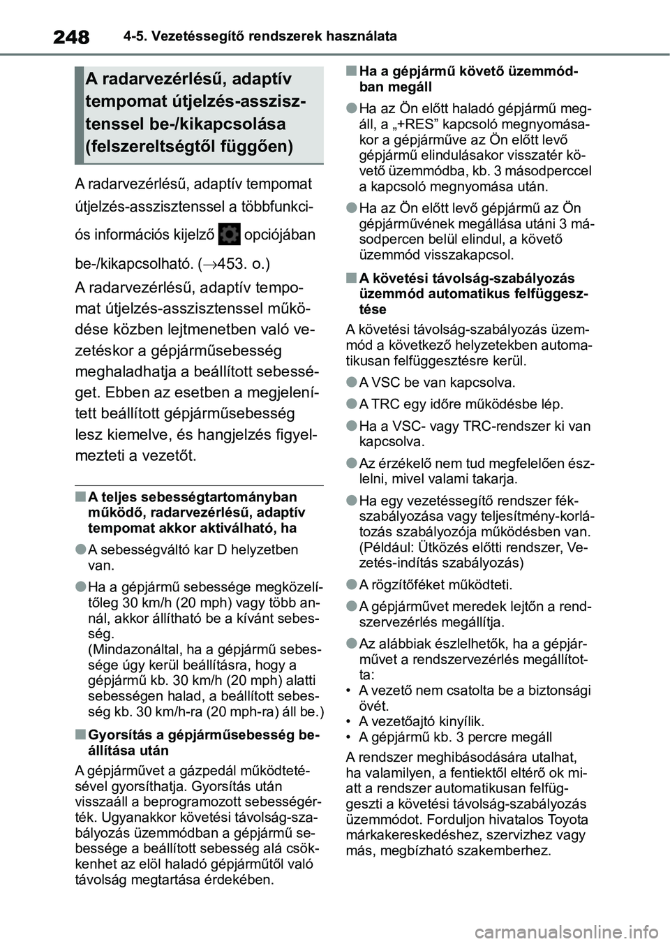 TOYOTA YARIS 2022  Kezelési útmutató (in Hungarian) 2484-5. Vezetéssegítő rendszerek használata
A radarvezérlésű, adaptív tempomat 
útjelzés-asszisztenssel a többfunkci-
ós információs kijelző   opciójában 
be-/kikapcsolható. (
453