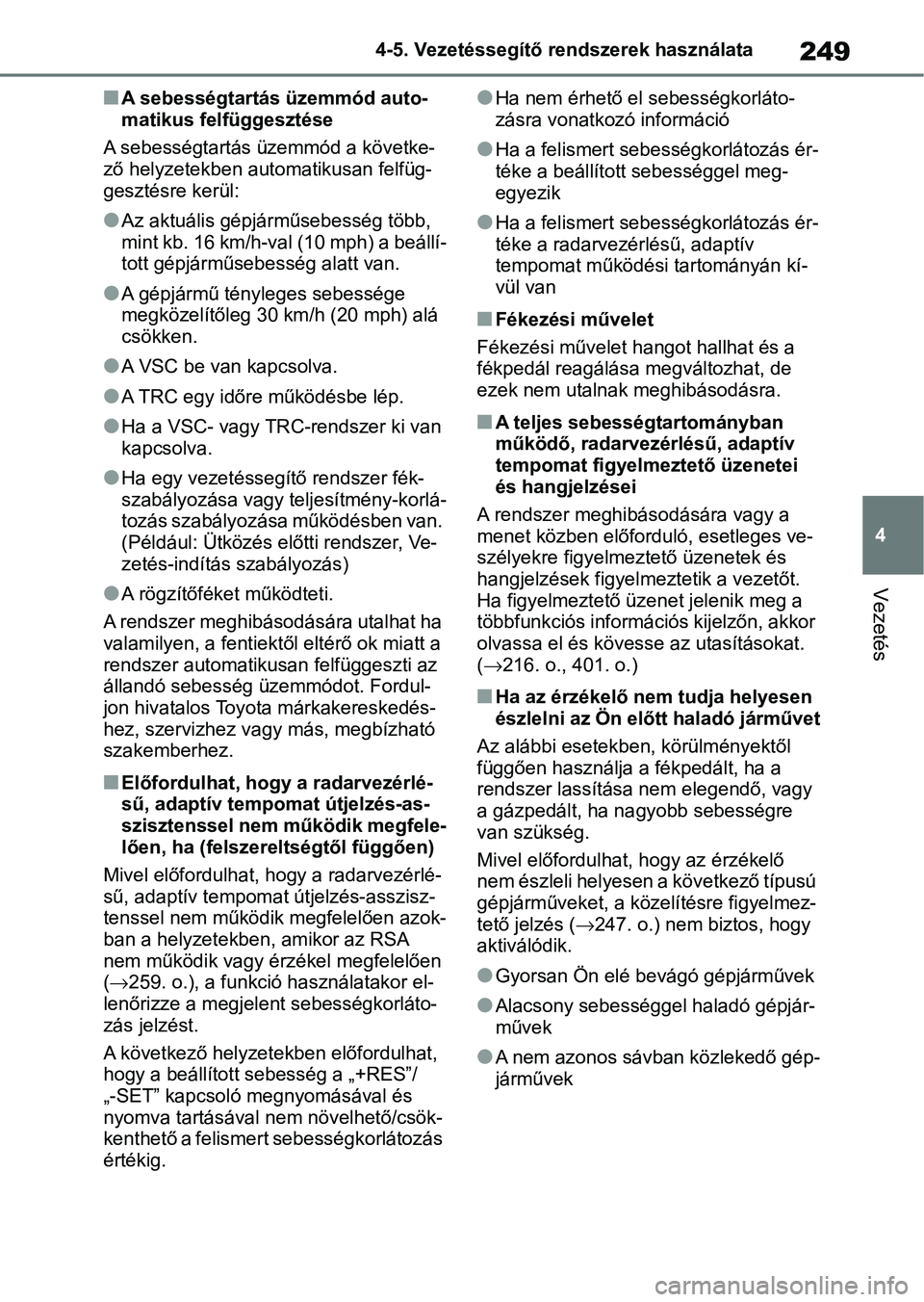 TOYOTA YARIS 2022  Kezelési útmutató (in Hungarian) 249
4
4-5. Vezetéssegítő re
ndszerek használata
Vezetés
nA sebességtartás üzemmód auto-
matikus felfüggesztése
A sebességtartás üzemmód a követke-
ző helyzetekben aut omatikusan felf