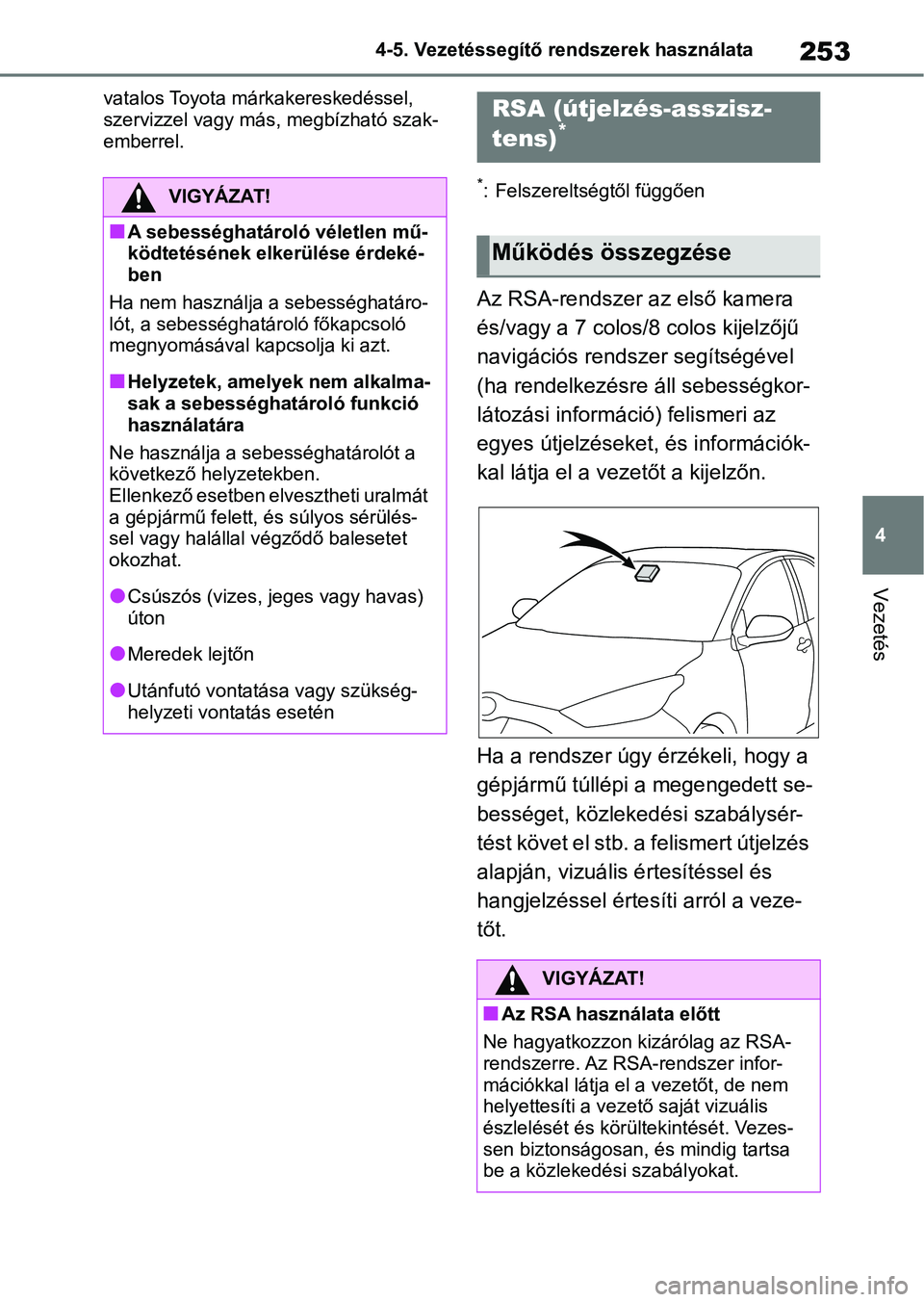 TOYOTA YARIS 2022  Kezelési útmutató (in Hungarian) 253
4
4-5. Vezetéssegítő re
ndszerek használata
Vezetés
vatalos Toyota márkakereskedéssel, 
szervizzel vagy más, megbízható szak-
emberrel.
*: Felszereltségtől függően
Az RSA-rendszer az