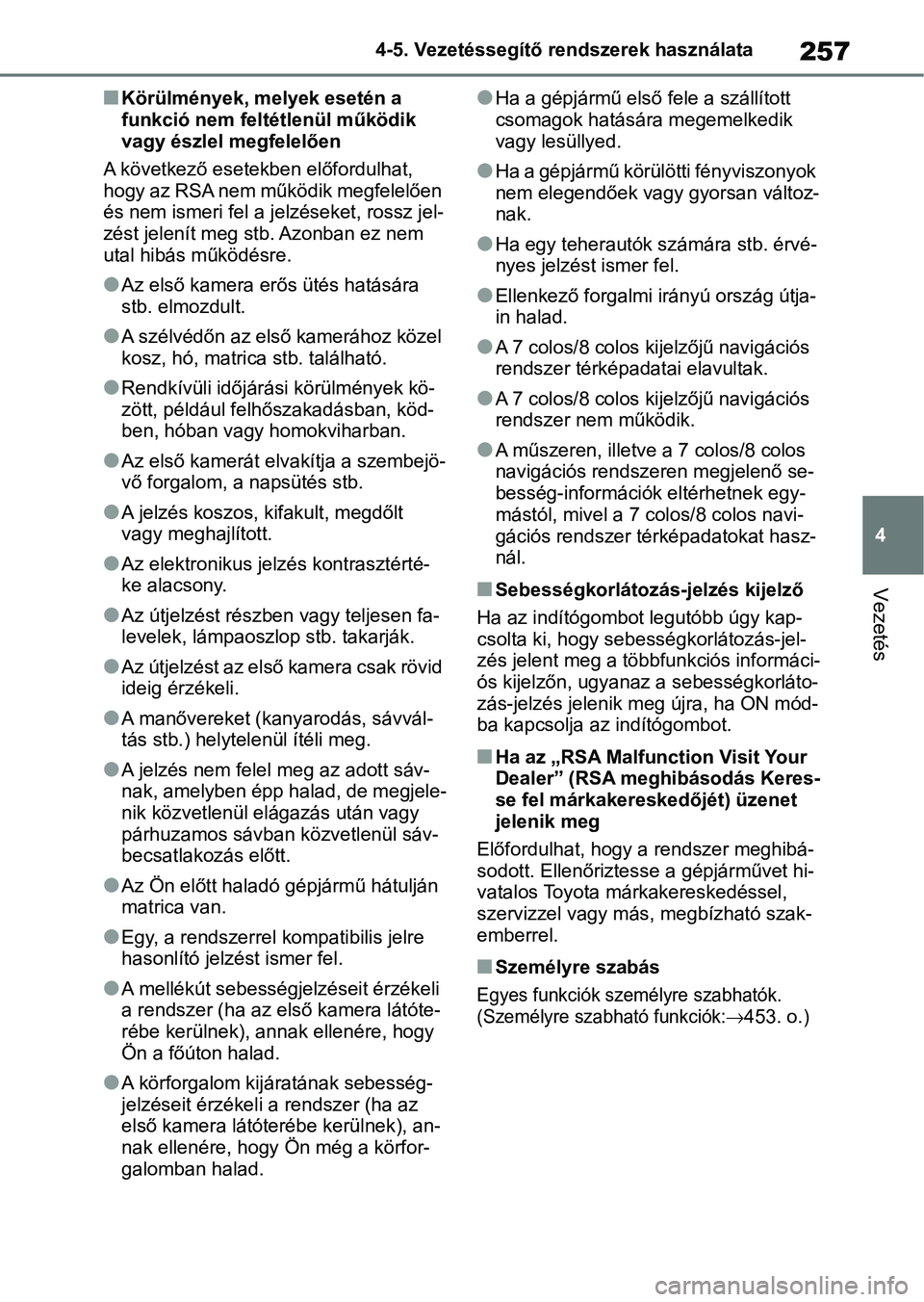 TOYOTA YARIS 2022  Kezelési útmutató (in Hungarian) 257
4
4-5. Vezetéssegítő re
ndszerek használata
Vezetés
nKörülmények, melyek esetén a 
funkció nem feltétlenül működik 
vagy észlel megfelelően
A következő esetekben előfordulhat, 
