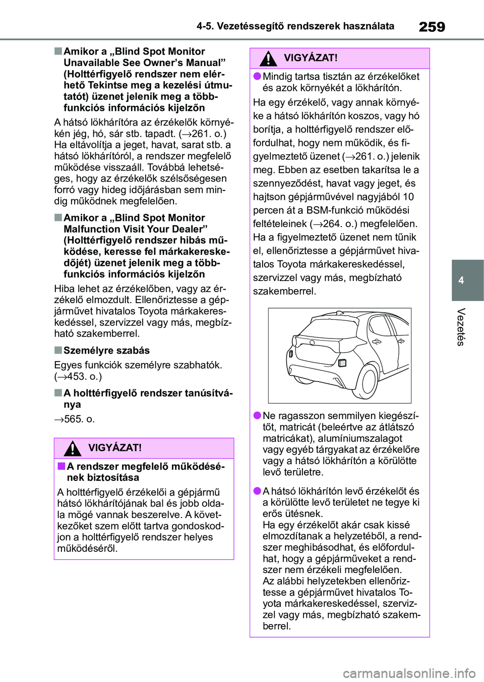 TOYOTA YARIS 2022  Kezelési útmutató (in Hungarian) 259
4
4-5. Vezetéssegítő re
ndszerek használata
Vezetés
nAmikor a „Blind Spot Monitor 
Unavailable See Owner’s Manual” 
(Holttérfigyelő rendszer nem elér-
hető Tekintse meg a kezelési 