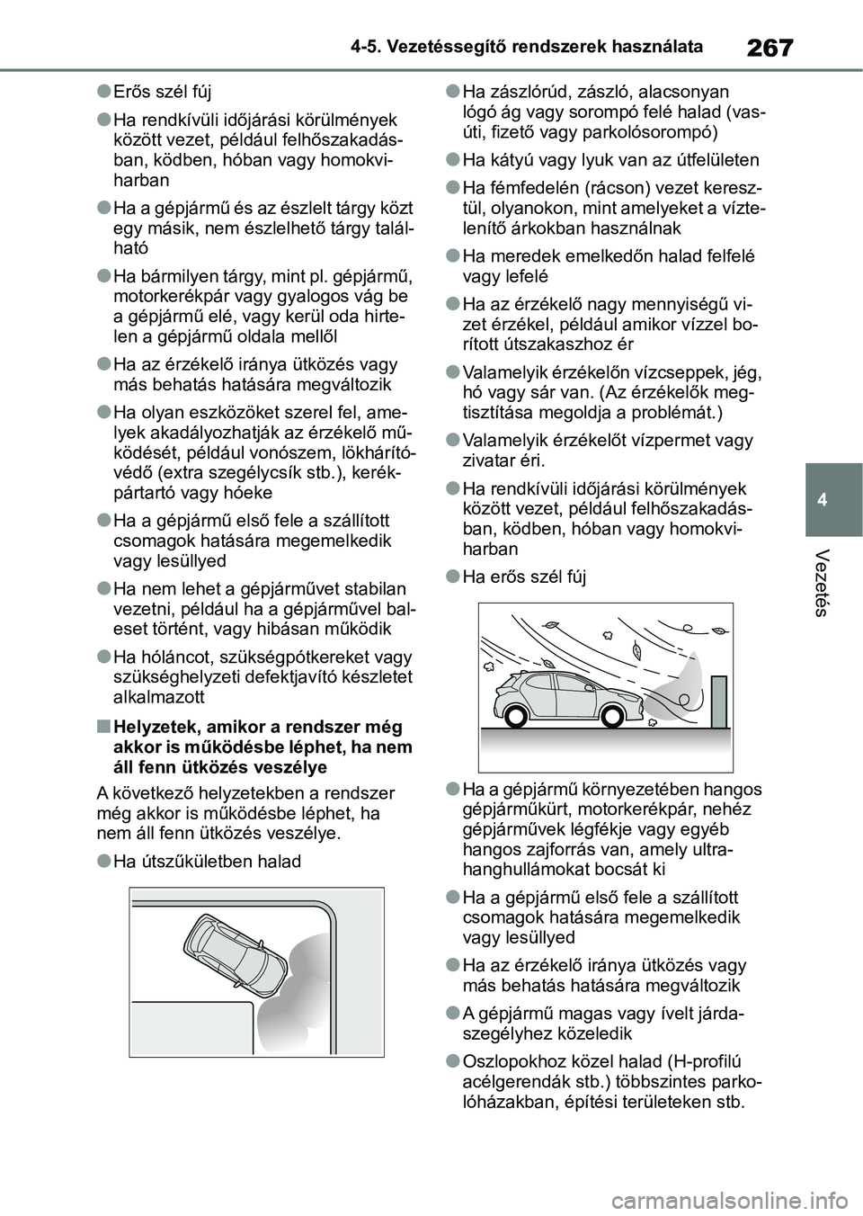 TOYOTA YARIS 2022  Kezelési útmutató (in Hungarian) 267
4
4-5. Vezetéssegítő re
ndszerek használata
Vezetés
lErős szél fúj
lHa rendkívüli időjárási körülmények 
között vezet, például felhőszakadás-
ban, ködben, hóban vagy homokv