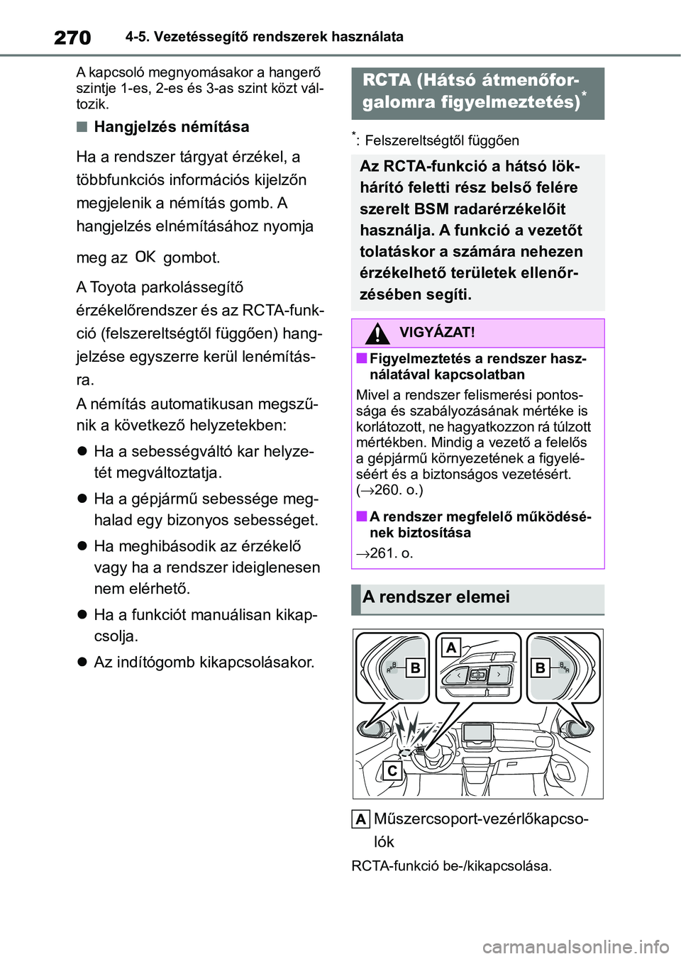 TOYOTA YARIS 2022  Kezelési útmutató (in Hungarian) 2704-5. Vezetéssegítő rendszerek használata
A kapcsoló megnyomásakor a hangerő 
szintje 1-es, 2-es és  3-as szint közt vál-
tozik.
nHangjelzés némítása
Ha a rendszer tárgyat érzékel, 