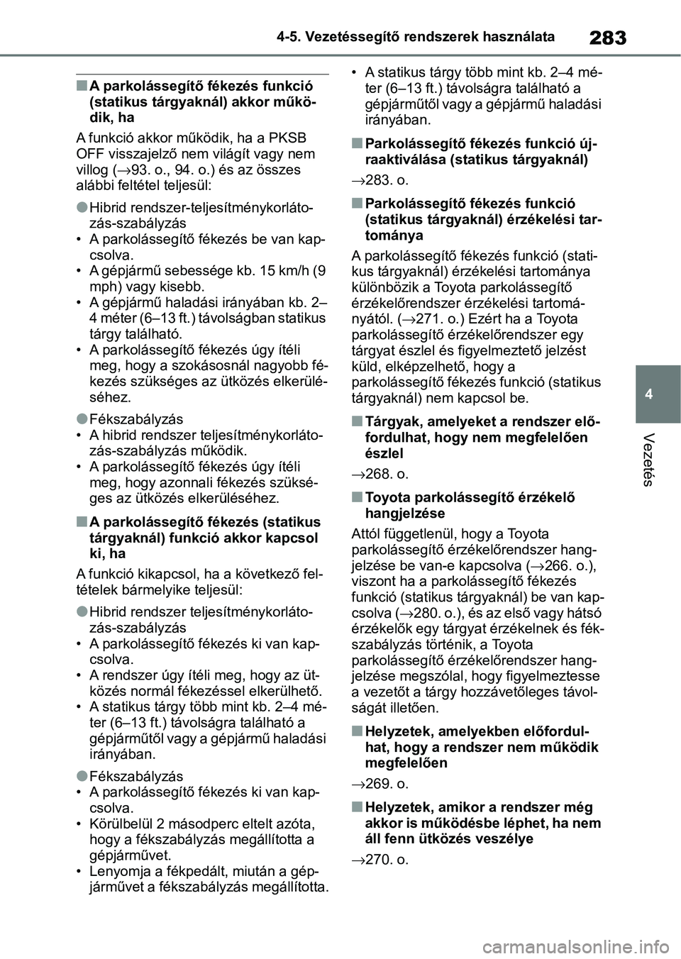 TOYOTA YARIS 2022 Kezelési útmutató (in Hungarian) 283
4
4-5. Vezetéssegítő re
ndszerek használata
Vezetés
nA parkolássegítő fékezés funkció
(statikus tárgyaknál) akkor műkö-
dik, ha
A funkció akkor működik, ha a PKSB
OFF visszaje TOYOTA YARIS 2022 Kezelési útmutató (in Hungarian) 283
4
4-5. Vezetéssegítő re
ndszerek használata
Vezetés
nA parkolássegítő fékezés funkció
(statikus tárgyaknál) akkor műkö-
dik, ha
A funkció akkor működik, ha a PKSB
OFF visszaje