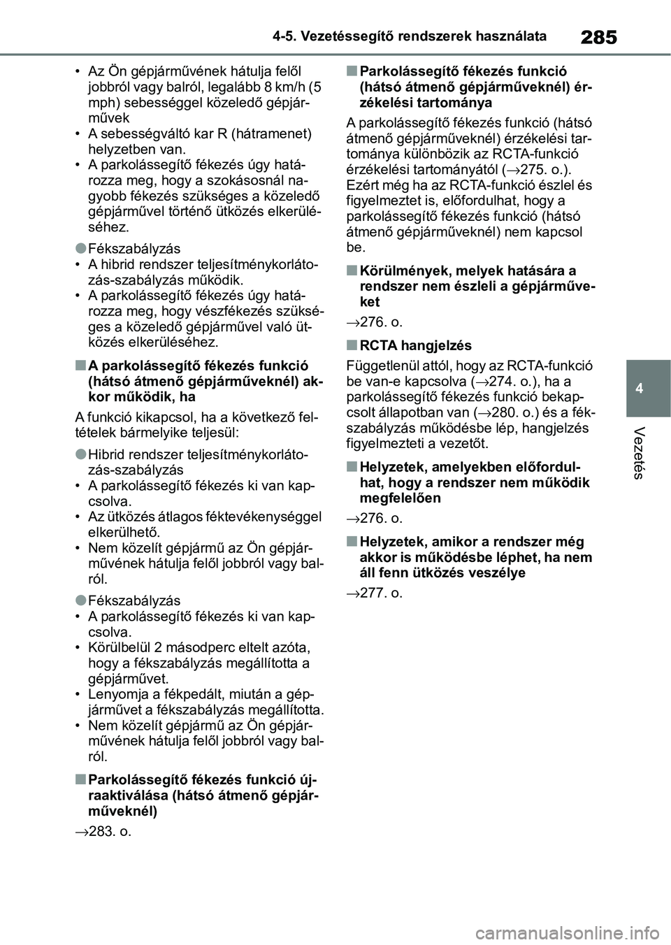 TOYOTA YARIS 2022 Kezelési útmutató (in Hungarian) 285
4
4-5. Vezetéssegítő re
ndszerek használata
Vezetés
• Az Ön gépjárművének hátulja felől
jobbról vagy balról, legalább 8 km/h (5
mph) sebességgel közeledő gépjár-
művek
• TOYOTA YARIS 2022 Kezelési útmutató (in Hungarian) 285
4
4-5. Vezetéssegítő re
ndszerek használata
Vezetés
• Az Ön gépjárművének hátulja felől
jobbról vagy balról, legalább 8 km/h (5
mph) sebességgel közeledő gépjár-
művek
•