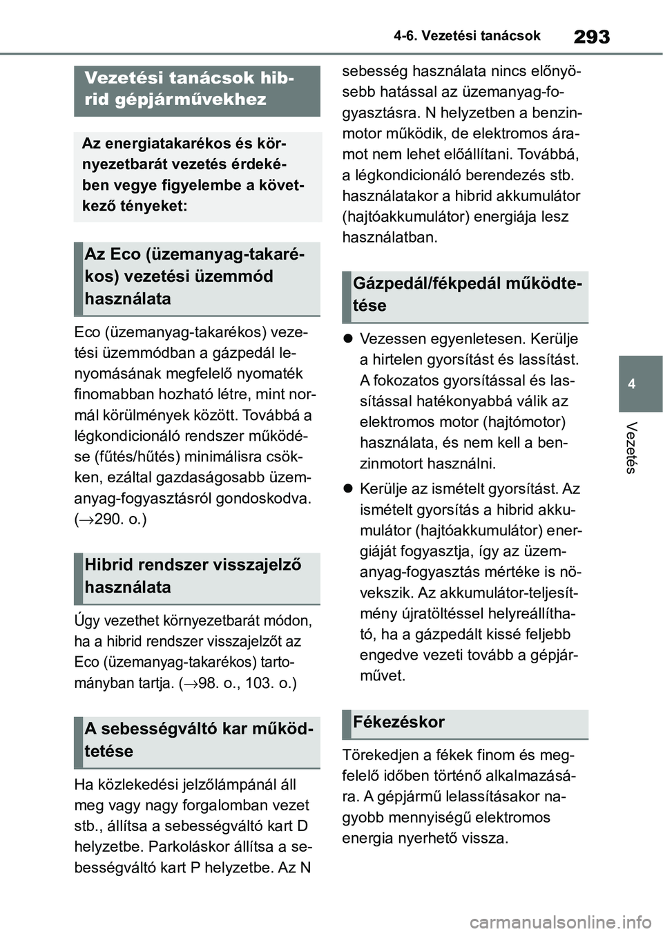 TOYOTA YARIS 2022 Kezelési útmutató (in Hungarian) 293
4
4-6. Vezetési tanácsok
Vezetés
4-6.Vezetési tanácsok
Eco (üzemanyag-takarékos) veze-
tési üzemmódban a gázpedál le-
nyomásának megfelelő nyomaték
finomabban hozható létre, min TOYOTA YARIS 2022 Kezelési útmutató (in Hungarian) 293
4
4-6. Vezetési tanácsok
Vezetés
4-6.Vezetési tanácsok
Eco (üzemanyag-takarékos) veze-
tési üzemmódban a gázpedál le-
nyomásának megfelelő nyomaték
finomabban hozható létre, min