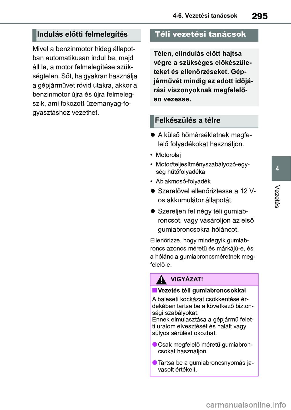 TOYOTA YARIS 2022 Kezelési útmutató (in Hungarian) 295
4
4-6. Vezetési tanácsok
Vezetés
Mivel a benzinmotor hideg állapot-
ban automatikusan indul be, majd
áll le, a motor fe
lmelegítése szük-
ségtelen. Sőt, ha gyakran használja
a gépjá TOYOTA YARIS 2022 Kezelési útmutató (in Hungarian) 295
4
4-6. Vezetési tanácsok
Vezetés
Mivel a benzinmotor hideg állapot-
ban automatikusan indul be, majd
áll le, a motor fe
lmelegítése szük-
ségtelen. Sőt, ha gyakran használja
a gépjá