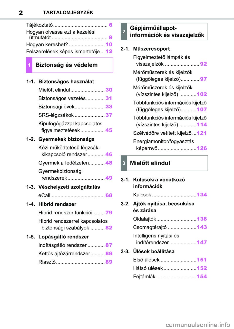 TOYOTA YARIS 2022  Kezelési útmutató (in Hungarian) 2TARTALOMJEGYZÉK
Tájékoztató ......................................6
Hogyan olvassa ezt a kezelési  útmutatót ....................................... 9
Hogyan kereshet? ........................