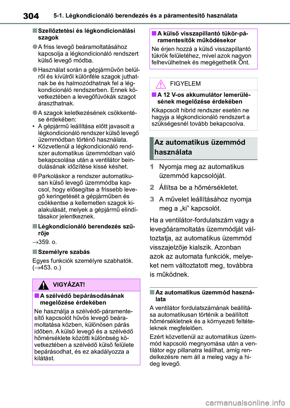 TOYOTA YARIS 2022 Kezelési útmutató (in Hungarian) 3045-1. Légkondicionáló berendezés és a páramentesítő használata
nSzellőztetési és légkondicionálási
szagok
lA friss levegő beáramoltatásához
kapcsolja a légkondicionáló rendsz TOYOTA YARIS 2022 Kezelési útmutató (in Hungarian) 3045-1. Légkondicionáló berendezés és a páramentesítő használata
nSzellőztetési és légkondicionálási
szagok
lA friss levegő beáramoltatásához
kapcsolja a légkondicionáló rendsz