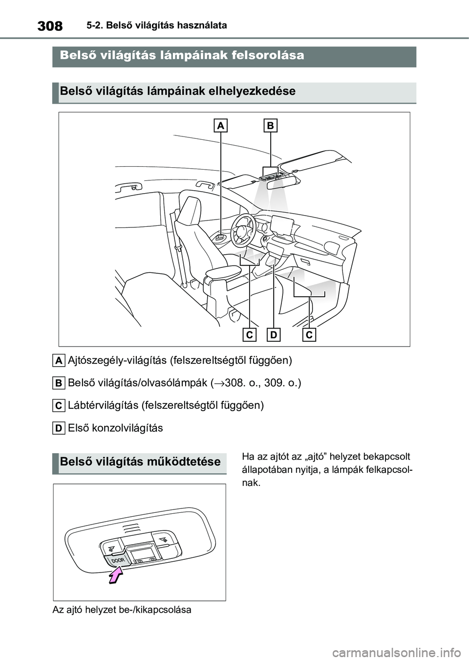 TOYOTA YARIS 2022 Kezelési útmutató (in Hungarian) 3085-2. Belső világítás használata
5-2.Belső világítás használata
Ajtószegély-világítás (f elszereltségtől függően)
Belső világítás/ olvasólámpák ( 308. o., 309. o.)
Lábt TOYOTA YARIS 2022 Kezelési útmutató (in Hungarian) 3085-2. Belső világítás használata
5-2.Belső világítás használata
Ajtószegély-világítás (f elszereltségtől függően)
Belső világítás/ olvasólámpák ( 308. o., 309. o.)
Lábt