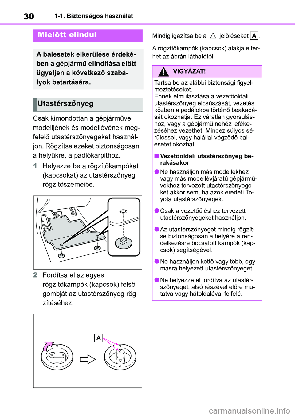 TOYOTA YARIS 2022 Kezelési útmutató (in Hungarian) 301-1. Biztonságos használat
1-1.Biztonságos használat
Csak kimondottan a gépjárműve
modelljének és modellévének meg-
felelő utastérszőnyegeket használ-
jon. Rögzítse ezeket biztons TOYOTA YARIS 2022 Kezelési útmutató (in Hungarian) 301-1. Biztonságos használat
1-1.Biztonságos használat
Csak kimondottan a gépjárműve
modelljének és modellévének meg-
felelő utastérszőnyegeket használ-
jon. Rögzítse ezeket biztons