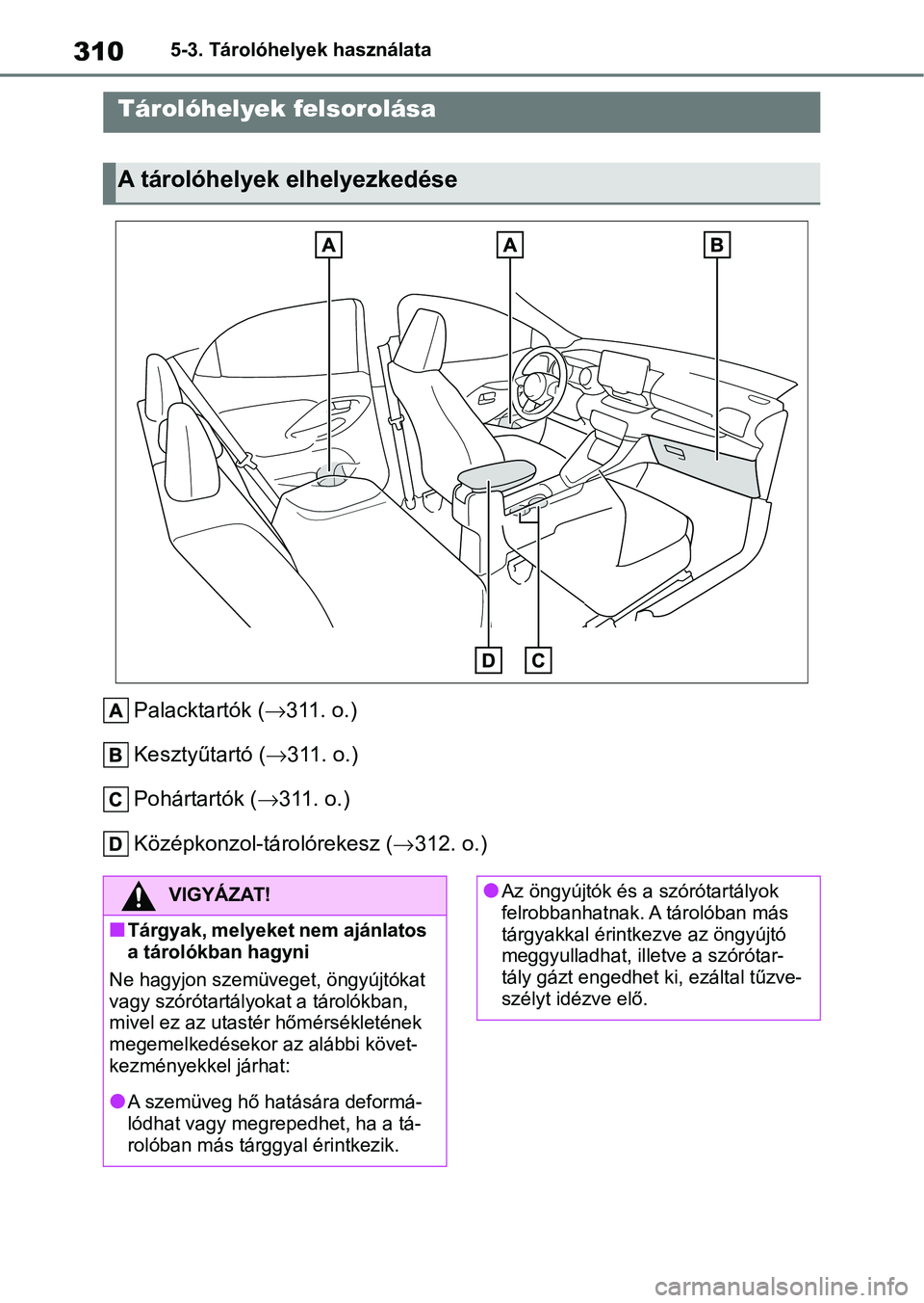 TOYOTA YARIS 2022 Kezelési útmutató (in Hungarian) 3105-3. Tárolóhelyek használata
5-3.Tárolóhelyek használata
Palacktartók (311. o.)
Kesztyűtartó ( 311. o.)
Pohártartók ( 311. o.)
Középkonzol-tárolórekesz ( 312. o.)
Tárol TOYOTA YARIS 2022 Kezelési útmutató (in Hungarian) 3105-3. Tárolóhelyek használata
5-3.Tárolóhelyek használata
Palacktartók (311. o.)
Kesztyűtartó ( 311. o.)
Pohártartók ( 311. o.)
Középkonzol-tárolórekesz ( 312. o.)
Tárol