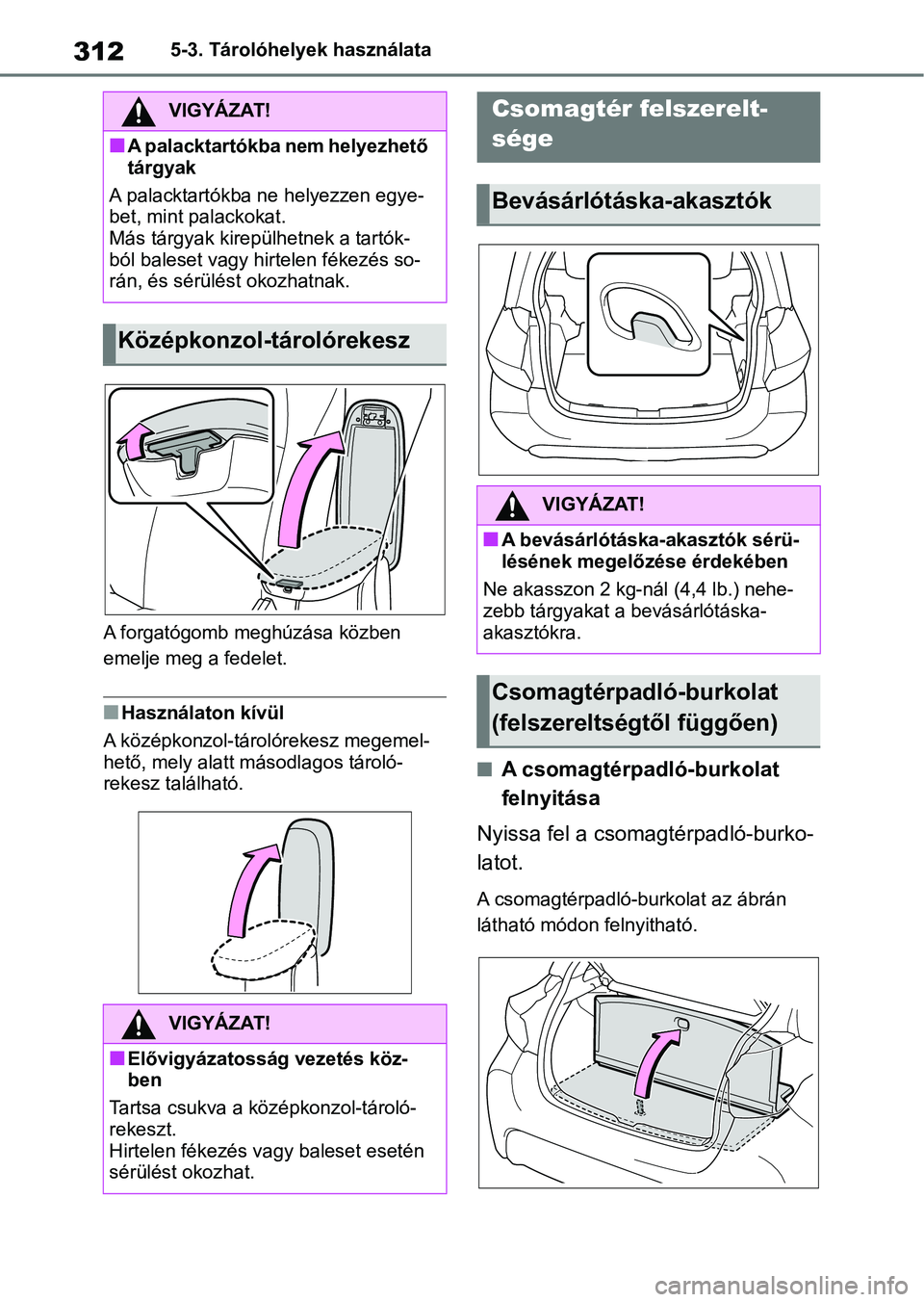 TOYOTA YARIS 2022 Kezelési útmutató (in Hungarian) 3125-3. Tárolóhelyek használata
A forgatógomb meghúzása közben
emelje meg a fedelet.
nHasználaton kívül
A középkonzol-tárolórekesz megemel-
hető, mely alatt m ásodlagos tároló-
reke TOYOTA YARIS 2022 Kezelési útmutató (in Hungarian) 3125-3. Tárolóhelyek használata
A forgatógomb meghúzása közben
emelje meg a fedelet.
nHasználaton kívül
A középkonzol-tárolórekesz megemel-
hető, mely alatt m ásodlagos tároló-
reke
