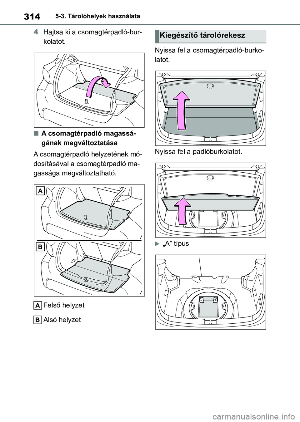 TOYOTA YARIS 2022 Kezelési útmutató (in Hungarian) 3145-3. Tárolóhelyek használata
4Hajtsa ki a csomagtérpadló-bur-
kolatot.
nA csomagtérpadló magassá-
gának megváltoztatása
A csomagtérpadló helyzetének mó-
dosításával a csomagtérpa TOYOTA YARIS 2022 Kezelési útmutató (in Hungarian) 3145-3. Tárolóhelyek használata
4Hajtsa ki a csomagtérpadló-bur-
kolatot.
nA csomagtérpadló magassá-
gának megváltoztatása
A csomagtérpadló helyzetének mó-
dosításával a csomagtérpa