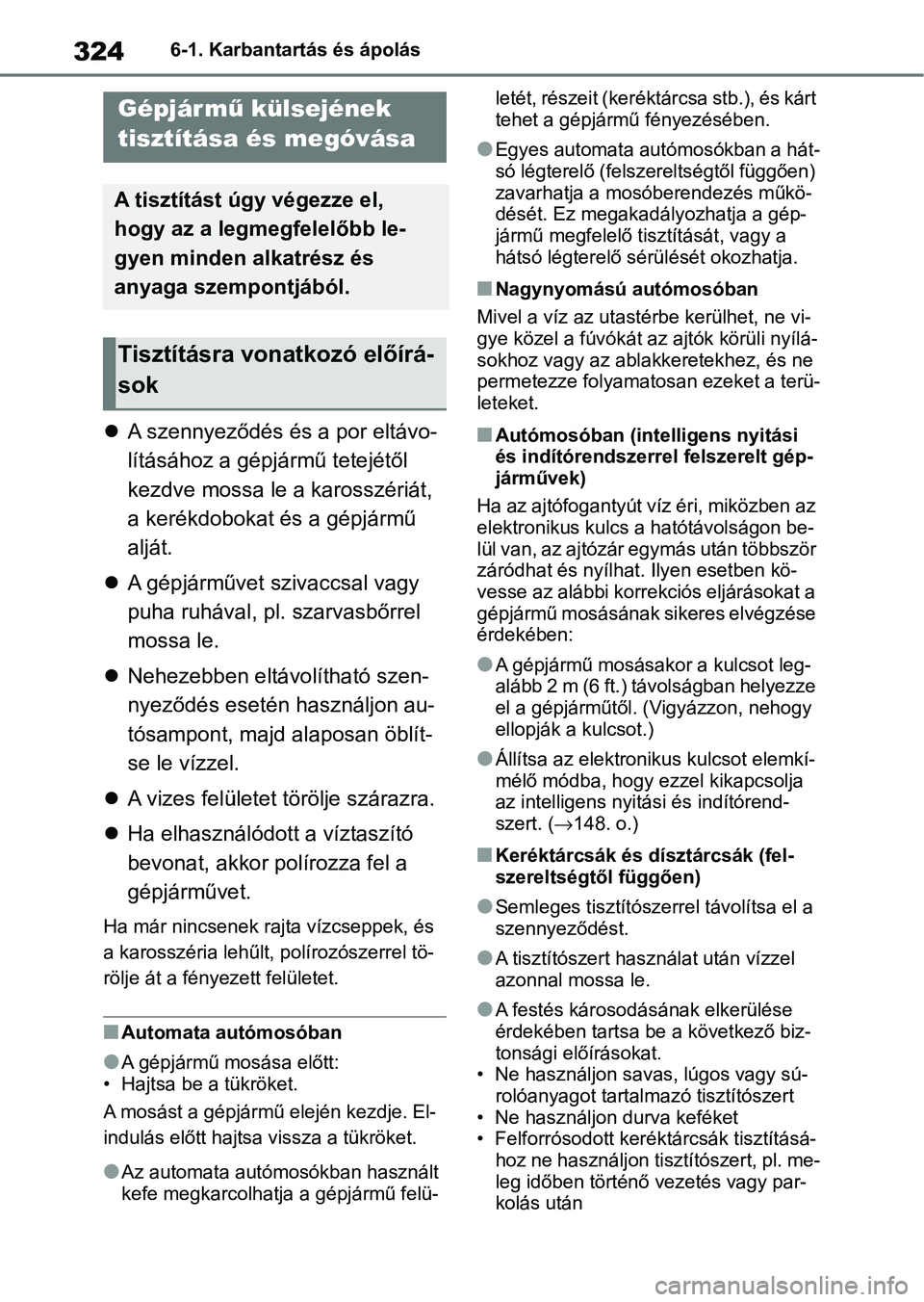 TOYOTA YARIS 2022  Kezelési útmutató (in Hungarian) 3246-1. Karbantartás és ápolás
6-1.Karbantartás és ápolás
A szennyeződés és a por eltávo-
lításához a gépjá rmű tetejétől 
kezdve mossa le a karosszériát, 
a kerékdobokat és