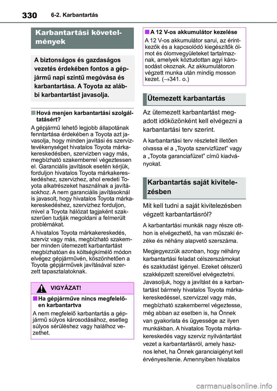 TOYOTA YARIS 2022 Kezelési útmutató (in Hungarian) 3306-2. Karbantartás
6-2.Karbantartás
nHová menjen karbantartási szolgál-
tatásért?
A gépjármű lehető legjobb állapotának
fenntartása érdekében a Toyota azt ja-
vasolja, hogy minden j TOYOTA YARIS 2022 Kezelési útmutató (in Hungarian) 3306-2. Karbantartás
6-2.Karbantartás
nHová menjen karbantartási szolgál-
tatásért?
A gépjármű lehető legjobb állapotának
fenntartása érdekében a Toyota azt ja-
vasolja, hogy minden j
