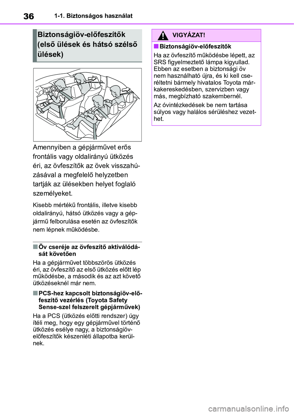 TOYOTA YARIS 2022 Kezelési útmutató (in Hungarian) 361-1. Biztonságos használat
Amennyiben a gépjárművet erős
frontális vagy oldalirányú ütközés
éri, az övfeszítők az övek visszahú-
zásával a megfelelő helyzetben
tartják az ü TOYOTA YARIS 2022 Kezelési útmutató (in Hungarian) 361-1. Biztonságos használat
Amennyiben a gépjárművet erős
frontális vagy oldalirányú ütközés
éri, az övfeszítők az övek visszahú-
zásával a megfelelő helyzetben
tartják az ü