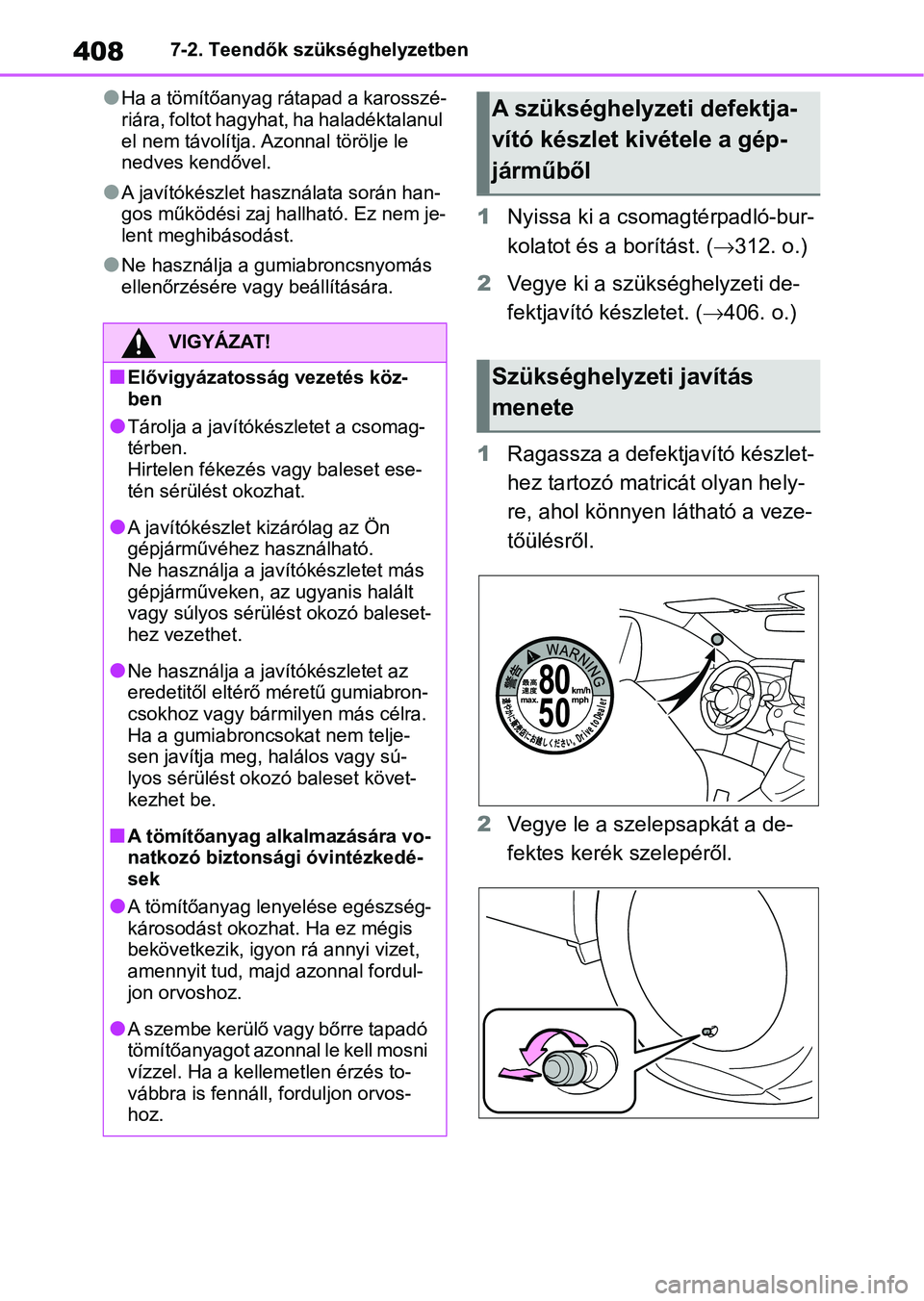 TOYOTA YARIS 2022  Kezelési útmutató (in Hungarian) 4087-2. Teendők szükséghelyzetben
lHa a tömítőanyag rátapad a karosszé-
riára, foltot hagyhat, ha haladéktalanul 
el nem távolítja. Azonnal törölje le 
nedves kendővel.
lA javítókész