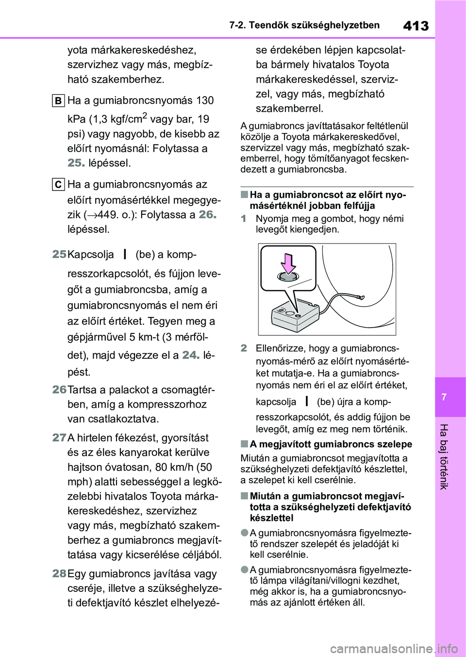 TOYOTA YARIS 2022 Kezelési útmutató (in Hungarian) 413
7
7-2. Teendők szükséghelyzetben
Ha baj történik
yota márkake
reskedéshez,
szervizhez vagy más, megbíz-
ható szakemberhez.
Ha a gumiabroncsnyomás 130
kPa (1,3 kgf/cm
2 vagy bar, 19
p TOYOTA YARIS 2022 Kezelési útmutató (in Hungarian) 413
7
7-2. Teendők szükséghelyzetben
Ha baj történik
yota márkake
reskedéshez,
szervizhez vagy más, megbíz-
ható szakemberhez.
Ha a gumiabroncsnyomás 130
kPa (1,3 kgf/cm
2 vagy bar, 19
p
