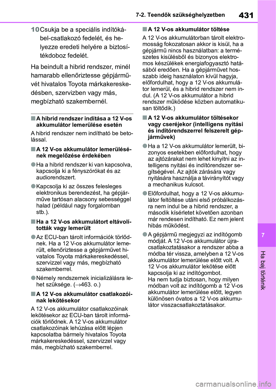 TOYOTA YARIS 2022 Kezelési útmutató (in Hungarian) 431
7
7-2. Teendők szükséghelyzetben
Ha baj történik
10
Csukja be a spec iális indítóká-
bel-csatlakozó fedelét, és he-
lyezze eredeti hel yére a biztosí-
tékdoboz fedelét.
Ha beindult TOYOTA YARIS 2022 Kezelési útmutató (in Hungarian) 431
7
7-2. Teendők szükséghelyzetben
Ha baj történik
10
Csukja be a spec iális indítóká-
bel-csatlakozó fedelét, és he-
lyezze eredeti hel yére a biztosí-
tékdoboz fedelét.
Ha beindult
