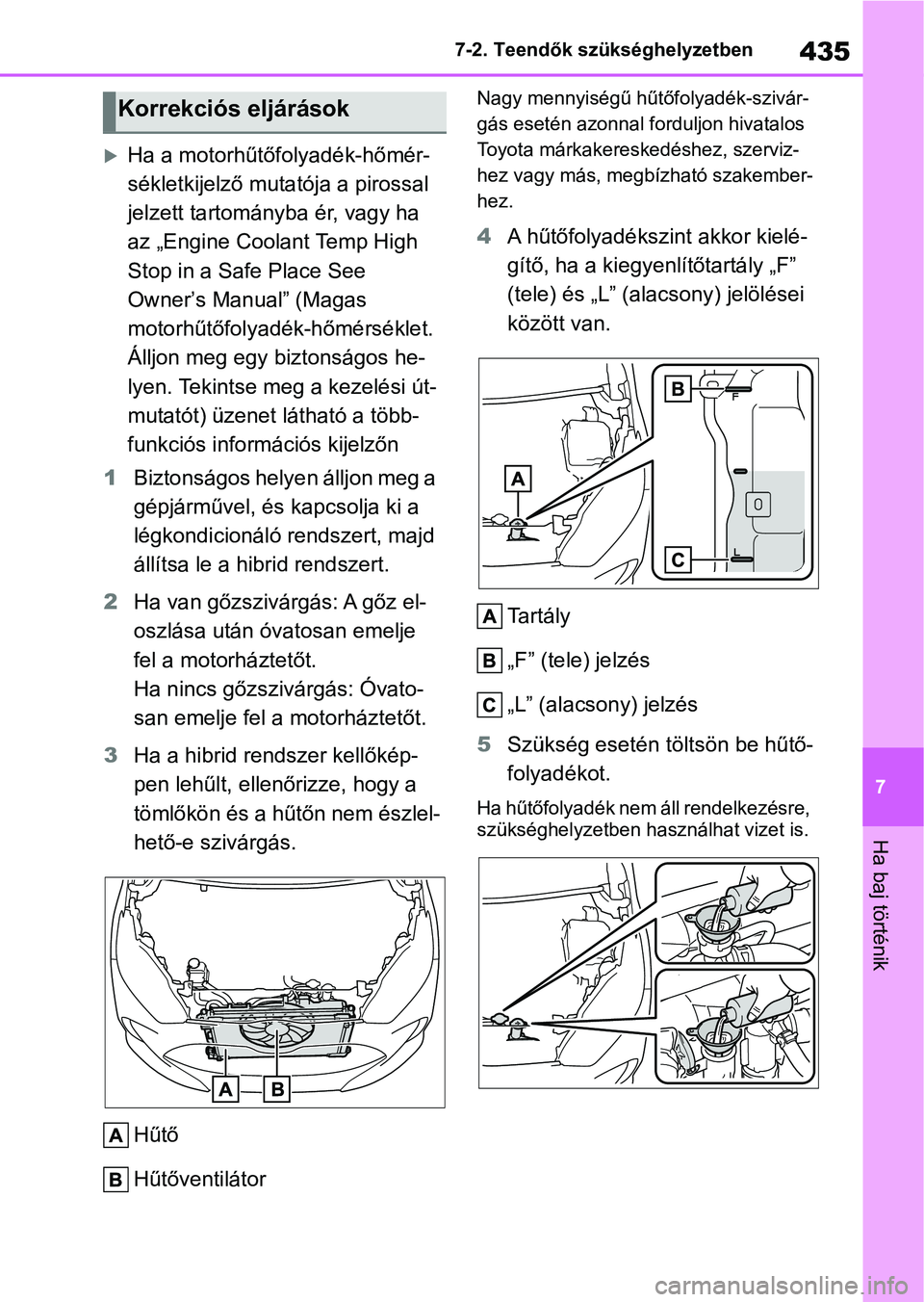 TOYOTA YARIS 2022 Kezelési útmutató (in Hungarian) 435
7
7-2. Teendők szükséghelyzetben
Ha baj történik
Ha a motorhűtőfolyadék-hőmér-
sékletkijelző muta
tója a pirossal
jelzett tartományba ér, vagy ha
az „Engine Coolant Temp High TOYOTA YARIS 2022 Kezelési útmutató (in Hungarian) 435
7
7-2. Teendők szükséghelyzetben
Ha baj történik
Ha a motorhűtőfolyadék-hőmér-
sékletkijelző muta
tója a pirossal
jelzett tartományba ér, vagy ha
az „Engine Coolant Temp High