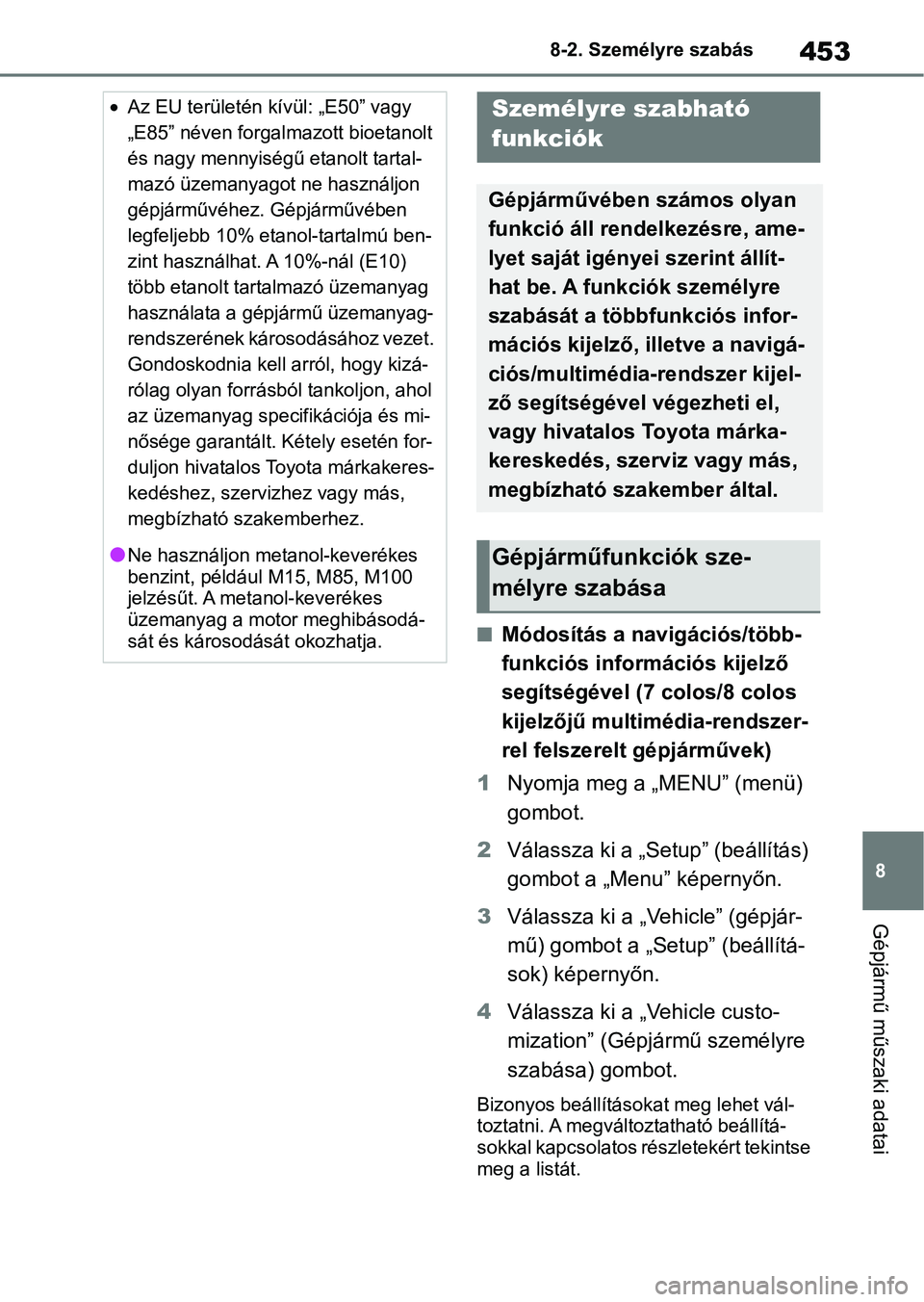 TOYOTA YARIS 2022  Kezelési útmutató (in Hungarian) 453
8
8-2. Személyre szabás
Gépjármű műszaki adatai
8-2.Személyre szabás
nMódosítás a navigációs/több-
funkciós információs kijelző 
segítségével (7 colos/8 colos 
kijelzőjű mul
