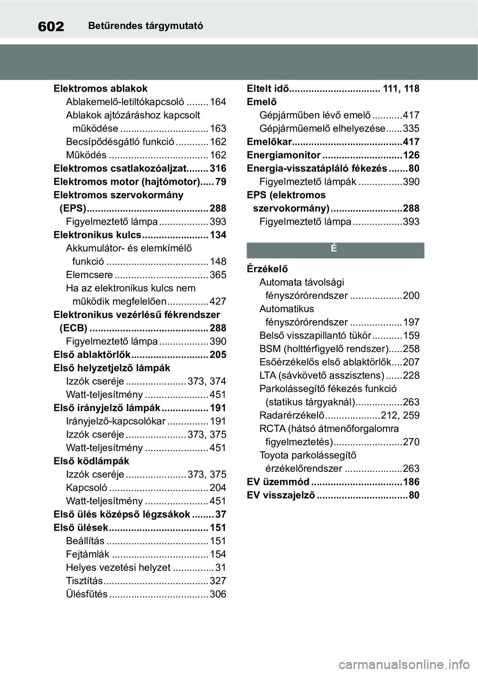 TOYOTA YARIS 2022 Kezelési útmutató (in Hungarian) 602Betűrendes tárgymutató
Elektromos ablakok Ablakemelő-letiltóka pcsoló ........ 164
Ablakok ajtózáráshoz kapcsolt működése ................................ 163
Becsípődésgátló funk TOYOTA YARIS 2022 Kezelési útmutató (in Hungarian) 602Betűrendes tárgymutató
Elektromos ablakok Ablakemelő-letiltóka pcsoló ........ 164
Ablakok ajtózáráshoz kapcsolt működése ................................ 163
Becsípődésgátló funk