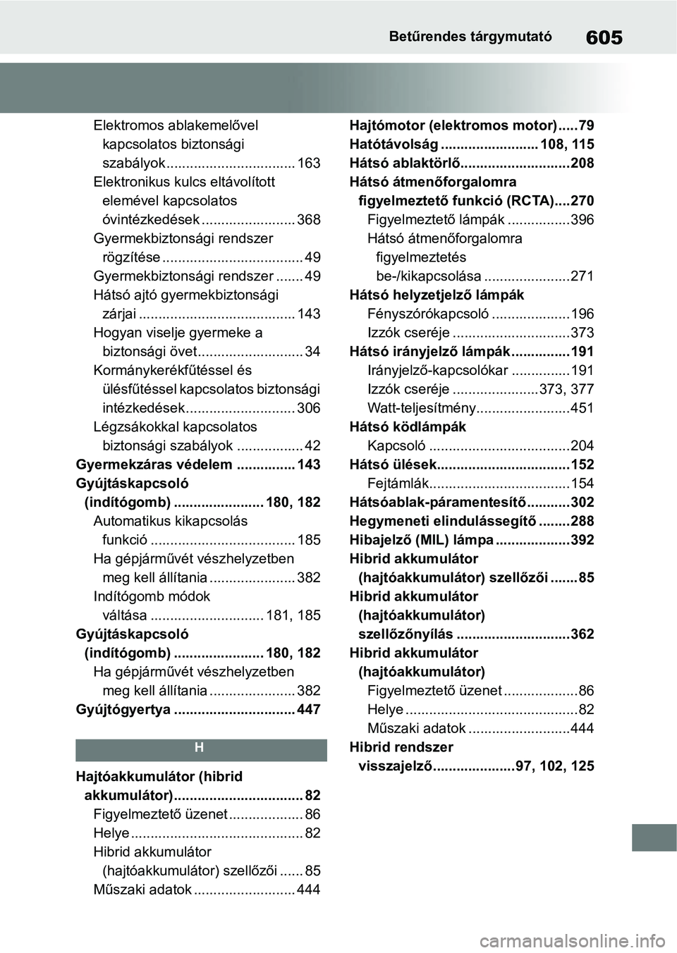 TOYOTA YARIS 2022 Kezelési útmutató (in Hungarian) 605Betűrendes tárgymutató
Elektromos ablakemelővel kapcsolatos biztonsági
szabályok ................................. 163
Elektronikus kulcs eltávolított elemével kapcsolatos
óvintézked TOYOTA YARIS 2022 Kezelési útmutató (in Hungarian) 605Betűrendes tárgymutató
Elektromos ablakemelővel kapcsolatos biztonsági
szabályok ................................. 163
Elektronikus kulcs eltávolított elemével kapcsolatos
óvintézked