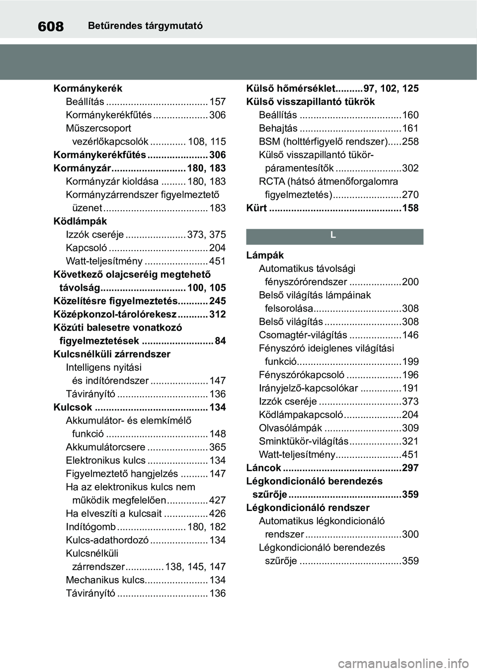TOYOTA YARIS 2022 Kezelési útmutató (in Hungarian) 608Betűrendes tárgymutató
Kormánykerék Beállítás ..................................... 157
Kormánykerékfűtés .................... 306
Műszercsoport vezérlőkapcsolók ............. 108, TOYOTA YARIS 2022 Kezelési útmutató (in Hungarian) 608Betűrendes tárgymutató
Kormánykerék Beállítás ..................................... 157
Kormánykerékfűtés .................... 306
Műszercsoport vezérlőkapcsolók ............. 108,