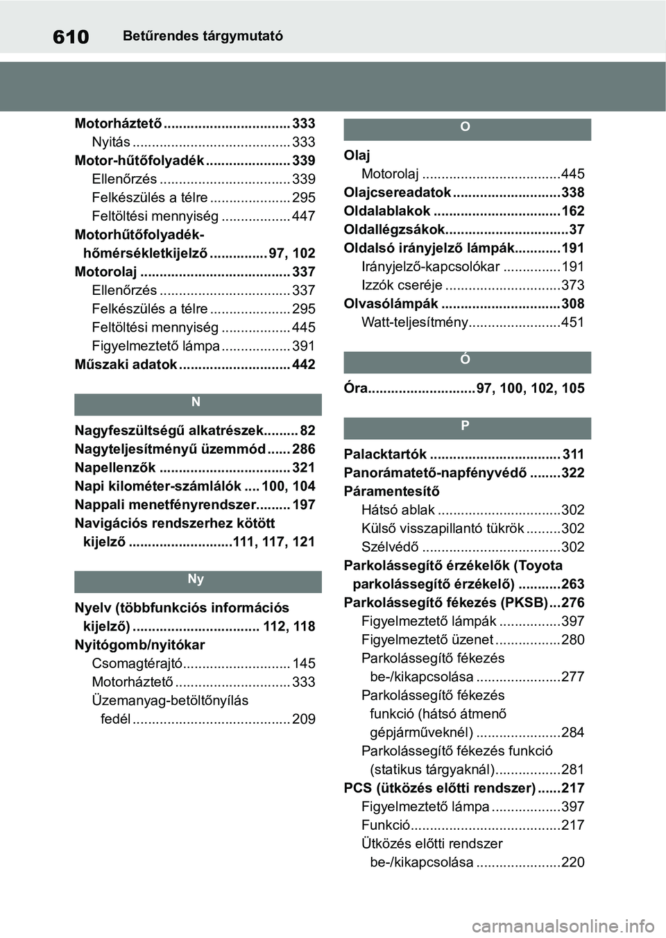 TOYOTA YARIS 2022  Kezelési útmutató (in Hungarian) 610Betűrendes tárgymutató
Motorháztető ................................. 333 Nyitás ......................................... 333
Motor-hűtőfolyadék ...................... 339 Ellenőrzés ..