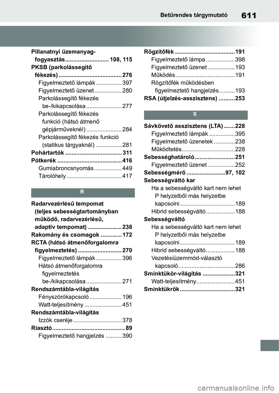 TOYOTA YARIS 2022  Kezelési útmutató (in Hungarian) 611Betűrendes tárgymutató
Pillanatnyi üzemanyag-fogyasztás........................... 108, 115
PKSB (parkolássegítő  fékezés) ....................................... 276 Figyelmeztető lámp