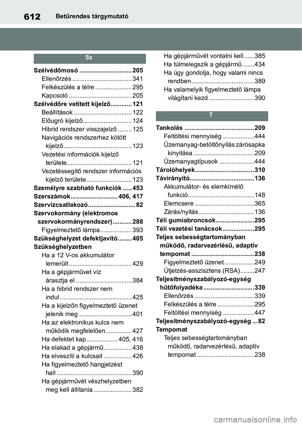 TOYOTA YARIS 2022 Kezelési útmutató (in Hungarian) 612Betűrendes tárgymutató
Sz
Szélvédőmosó .............................. 205Ellenőrzés .................................. 341
Felkészülés a télre ..................... 295
Kapcsoló ..... TOYOTA YARIS 2022 Kezelési útmutató (in Hungarian) 612Betűrendes tárgymutató
Sz
Szélvédőmosó .............................. 205Ellenőrzés .................................. 341
Felkészülés a télre ..................... 295
Kapcsoló .....