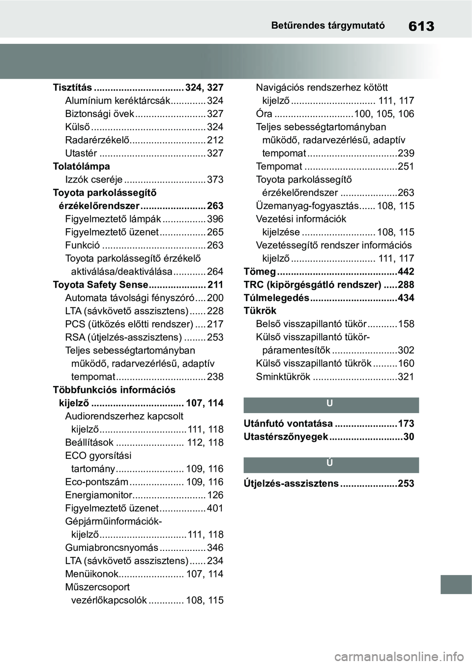 TOYOTA YARIS 2022  Kezelési útmutató (in Hungarian) 613Betűrendes tárgymutató
Tisztítás ................................. 324, 327Alumínium keréktárcsák............. 324
Biztonsági övek .......................... 327
Külső ................