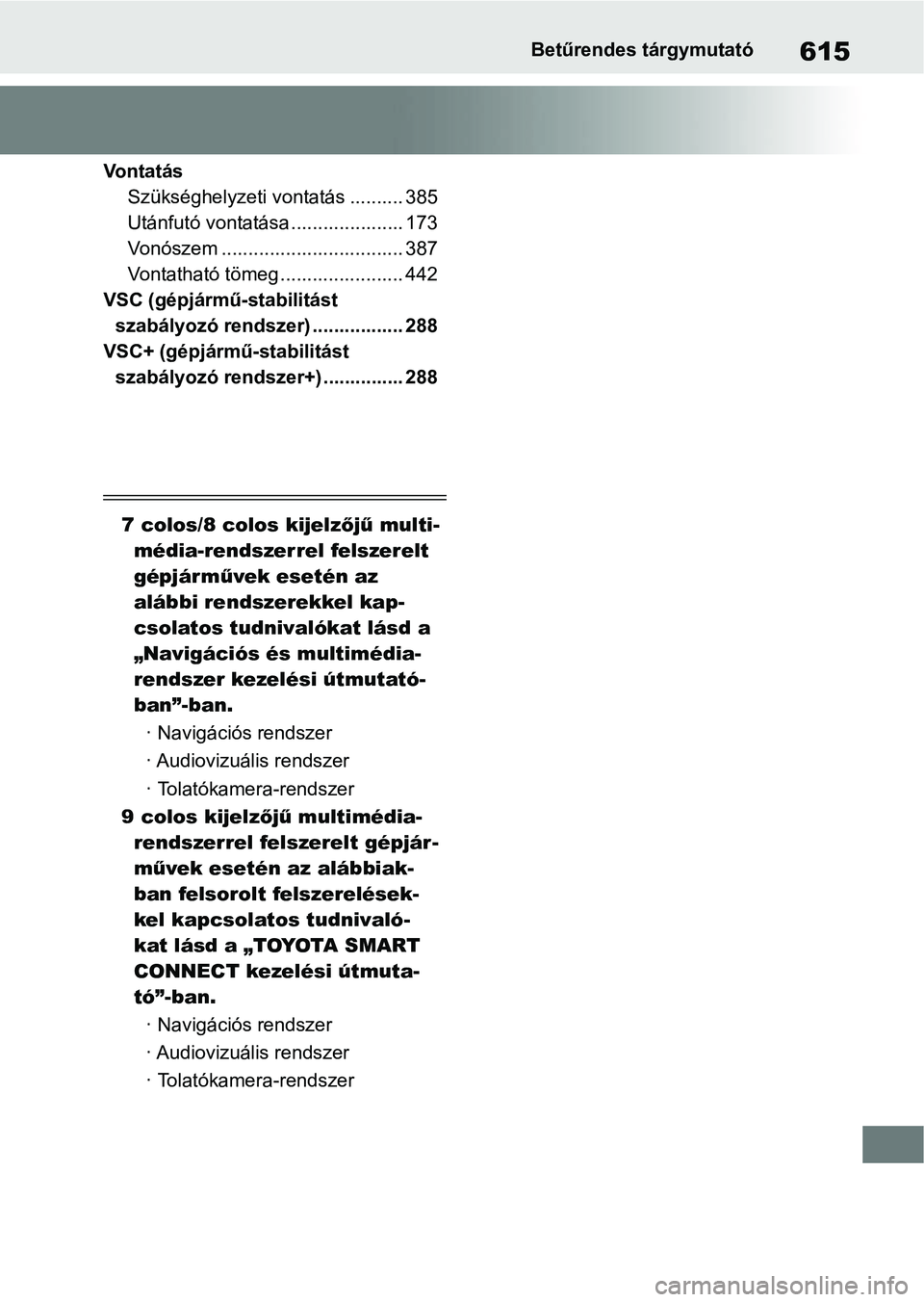 TOYOTA YARIS 2022  Kezelési útmutató (in Hungarian) 615Betűrendes tárgymutató
Vo n t a t á sSzükséghelyzeti vontatás .......... 385
Utánfutó vontatása ..................... 173
Vonószem .................................. 387
Vontatható töm