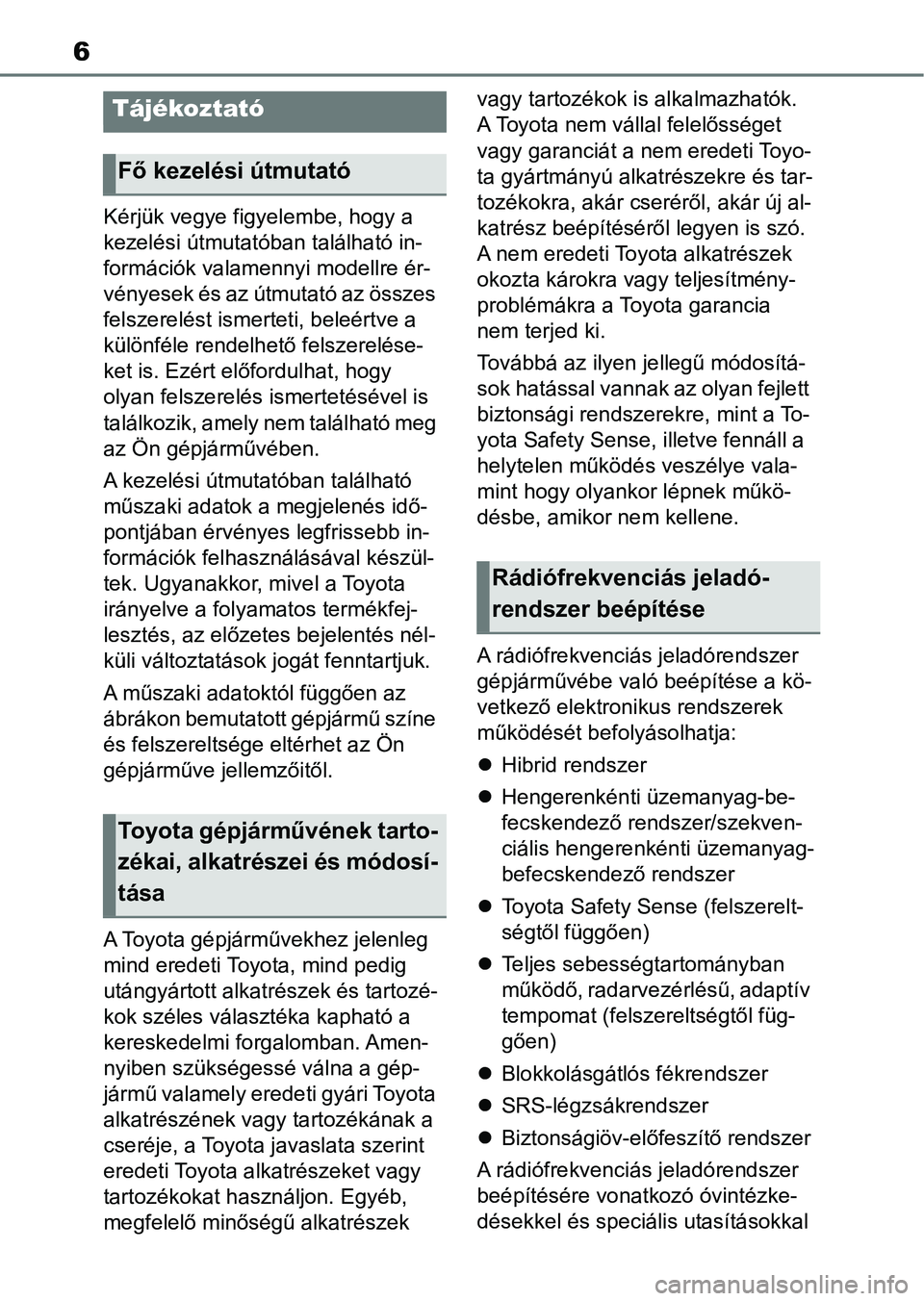 TOYOTA YARIS 2022 Kezelési útmutató (in Hungarian) 6
Kérjük vegye figyelembe, hogy a
kezelési útmutatóban található in-
formációk valamennyi modellre ér-
vényesek és az útmutató az összes
felszerelést ismerteti, beleértve a
külön TOYOTA YARIS 2022 Kezelési útmutató (in Hungarian) 6
Kérjük vegye figyelembe, hogy a
kezelési útmutatóban található in-
formációk valamennyi modellre ér-
vényesek és az útmutató az összes
felszerelést ismerteti, beleértve a
külön