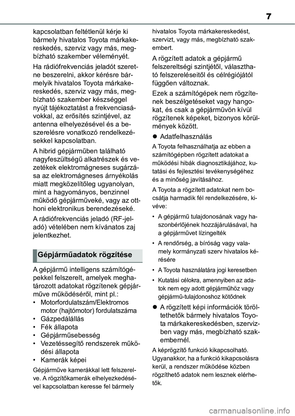 TOYOTA YARIS 2022  Kezelési útmutató (in Hungarian) 7
kapcsolatban feltétlenül kérje ki 
bármely hivatalos Toyota márkake-
reskedés, szerviz  vagy más, meg-
bízható szakember véleményét.
Ha rádiófrekvenciá s jeladót szeret-
ne beszereln