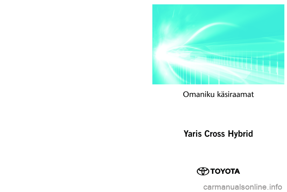 TOYOTA YARIS CROSS 2021  Kasutusjuhend (in Estonian) OM52K60EE 
As of 07.2021 production vehicles
Omaniku käsiraamat\ā
Yaris Cross Hybrid
Yaris Cross Hybrid   