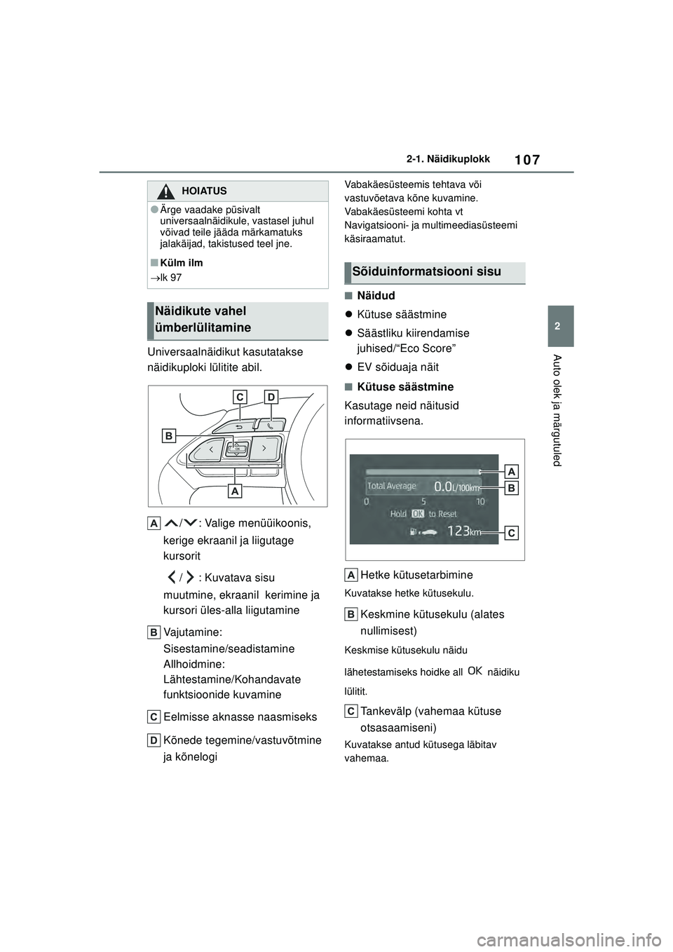 TOYOTA YARIS CROSS 2021 Kasutusjuhend (in Estonian) 107
2
YARIS CROSS Owners Manual_Europe_M52K60_EE
2-1. Näidikuplokk
Auto olek ja märgutuledUniversaalnäidikut kasutatakse
näidikuploki lülitite abil./ : Valige menüüikoonis,
kerige ekraanil j TOYOTA YARIS CROSS 2021 Kasutusjuhend (in Estonian) 107
2
YARIS CROSS Owners Manual_Europe_M52K60_EE
2-1. Näidikuplokk
Auto olek ja märgutuledUniversaalnäidikut kasutatakse
näidikuploki lülitite abil./ : Valige menüüikoonis,
kerige ekraanil j