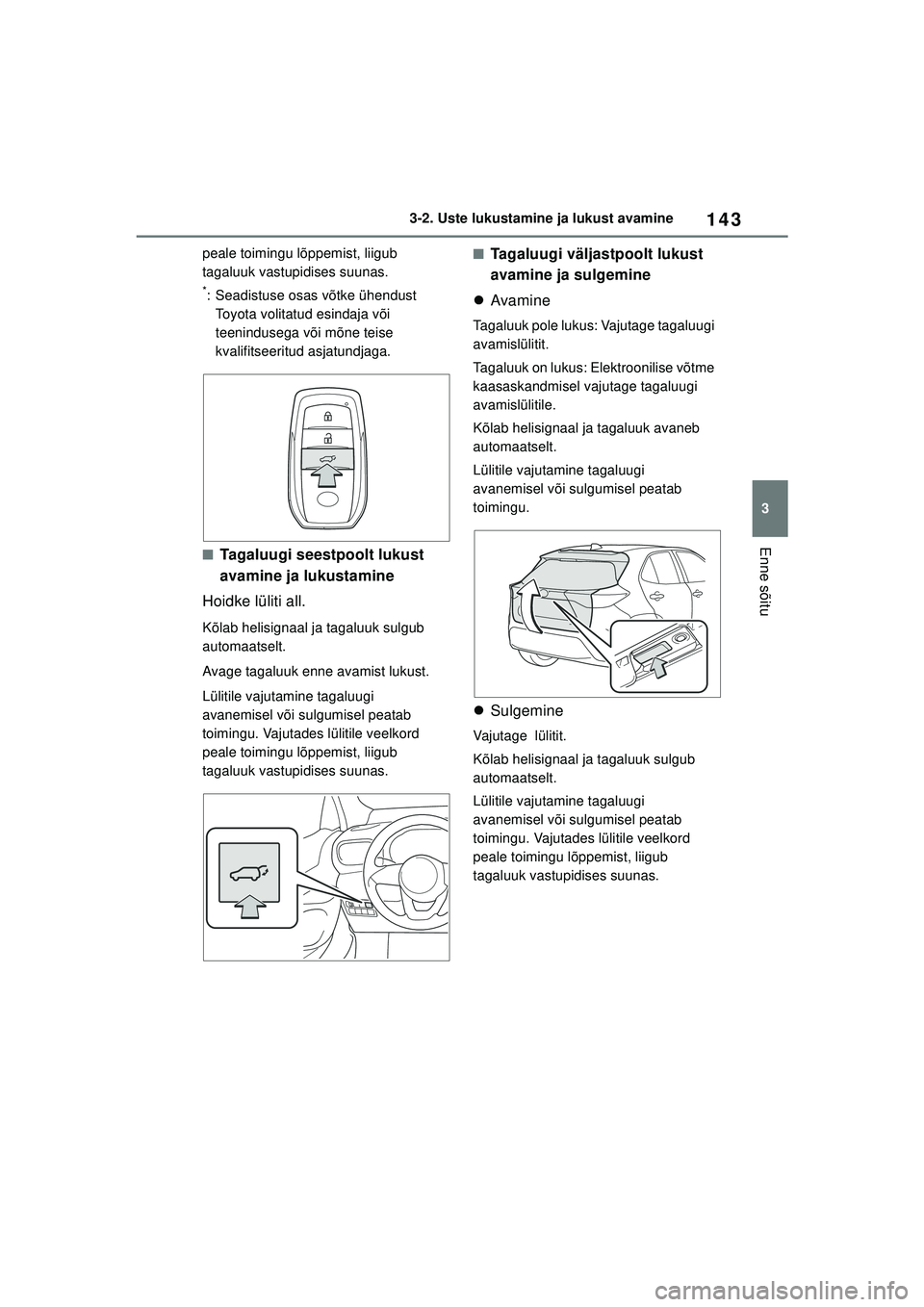 TOYOTA YARIS CROSS 2021 Kasutusjuhend (in Estonian) 143
3
YARIS CROSS Owners Manual_Europe_M52K60_EE
3-2. Uste lukustamine ja lukust avamine
Enne sõitu
peale toimingu lõppemist, liigub
tagaluuk vastupidises suunas.
*: Seadistuse osas võtke ühendu TOYOTA YARIS CROSS 2021 Kasutusjuhend (in Estonian) 143
3
YARIS CROSS Owners Manual_Europe_M52K60_EE
3-2. Uste lukustamine ja lukust avamine
Enne sõitu
peale toimingu lõppemist, liigub
tagaluuk vastupidises suunas.
*: Seadistuse osas võtke ühendu
