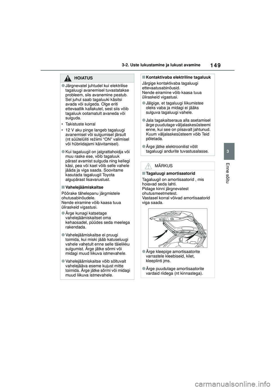 TOYOTA YARIS CROSS 2021 Kasutusjuhend (in Estonian) 149
3
YARIS CROSS Owners Manual_Europe_M52K60_EE
3-2. Uste lukustamine ja lukust avamine
Enne sõitu
HOIATUS
●Järgnevatel juhtudel kui elektrilise
tagaluugi avanemisel tuvastatakse
probleem, sii TOYOTA YARIS CROSS 2021 Kasutusjuhend (in Estonian) 149
3
YARIS CROSS Owners Manual_Europe_M52K60_EE
3-2. Uste lukustamine ja lukust avamine
Enne sõitu
HOIATUS
●Järgnevatel juhtudel kui elektrilise
tagaluugi avanemisel tuvastatakse
probleem, sii