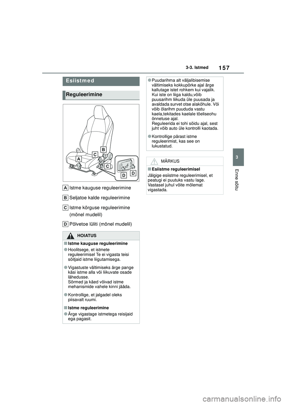 TOYOTA YARIS CROSS 2021 Kasutusjuhend (in Estonian) 157
3
YARIS CROSS Owners Manual_Europe_M52K60_EE
3-3. Istmed
Enne sõitu
3-3.Istmed
Istme kauguse reguleerimine
Seljatoe kalde reguleerimine
Istme kõrguse reguleerimine
(mõnel mudelil)
Põlvetoe l TOYOTA YARIS CROSS 2021 Kasutusjuhend (in Estonian) 157
3
YARIS CROSS Owners Manual_Europe_M52K60_EE
3-3. Istmed
Enne sõitu
3-3.Istmed
Istme kauguse reguleerimine
Seljatoe kalde reguleerimine
Istme kõrguse reguleerimine
(mõnel mudelil)
Põlvetoe l