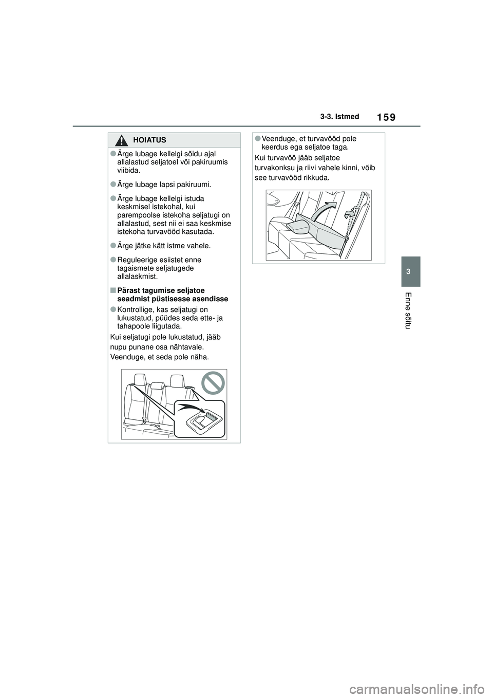 TOYOTA YARIS CROSS 2021 Kasutusjuhend (in Estonian) 159
3
YARIS CROSS Owners Manual_Europe_M52K60_EE
3-3. Istmed
Enne sõitu
HOIATUS
●Ärge lubage kellelgi sõidu ajal
allalastud seljatoel või pakiruumis
viibida.
●Ärge lubage lapsi pakiruumi.
TOYOTA YARIS CROSS 2021 Kasutusjuhend (in Estonian) 159
3
YARIS CROSS Owners Manual_Europe_M52K60_EE
3-3. Istmed
Enne sõitu
HOIATUS
●Ärge lubage kellelgi sõidu ajal
allalastud seljatoel või pakiruumis
viibida.
●Ärge lubage lapsi pakiruumi.