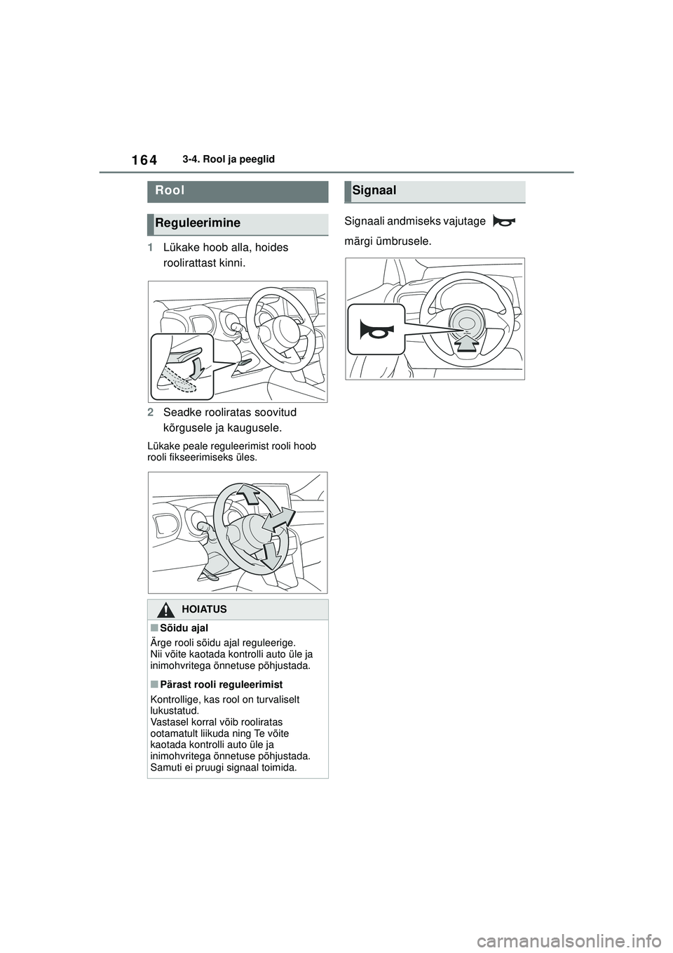 TOYOTA YARIS CROSS 2021  Kasutusjuhend (in Estonian) 164
YARIS CROSS Owners Manual_Europe_M52K60_EE
3-4. Rool ja peeglid
3-4.Rool ja peeglid
1Lükake hoob alla, hoides 
roolirattast kinni.
2 Seadke rooliratas soovitud 
kõrgusele ja kaugusele.
Lükake 