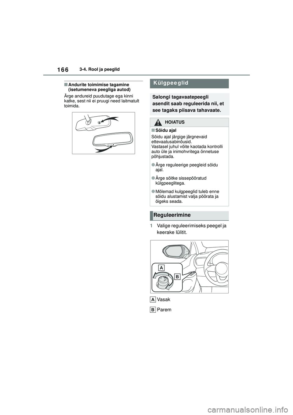 TOYOTA YARIS CROSS 2021  Kasutusjuhend (in Estonian) 166
YARIS CROSS Owners Manual_Europe_M52K60_EE
3-4. Rool ja peeglid
■Andurite toimimise tagamine 
(isetumeneva peegliga autod)
Ärge andureid puudutage ega kinni 
katke, sest nii ei pruugi need lai