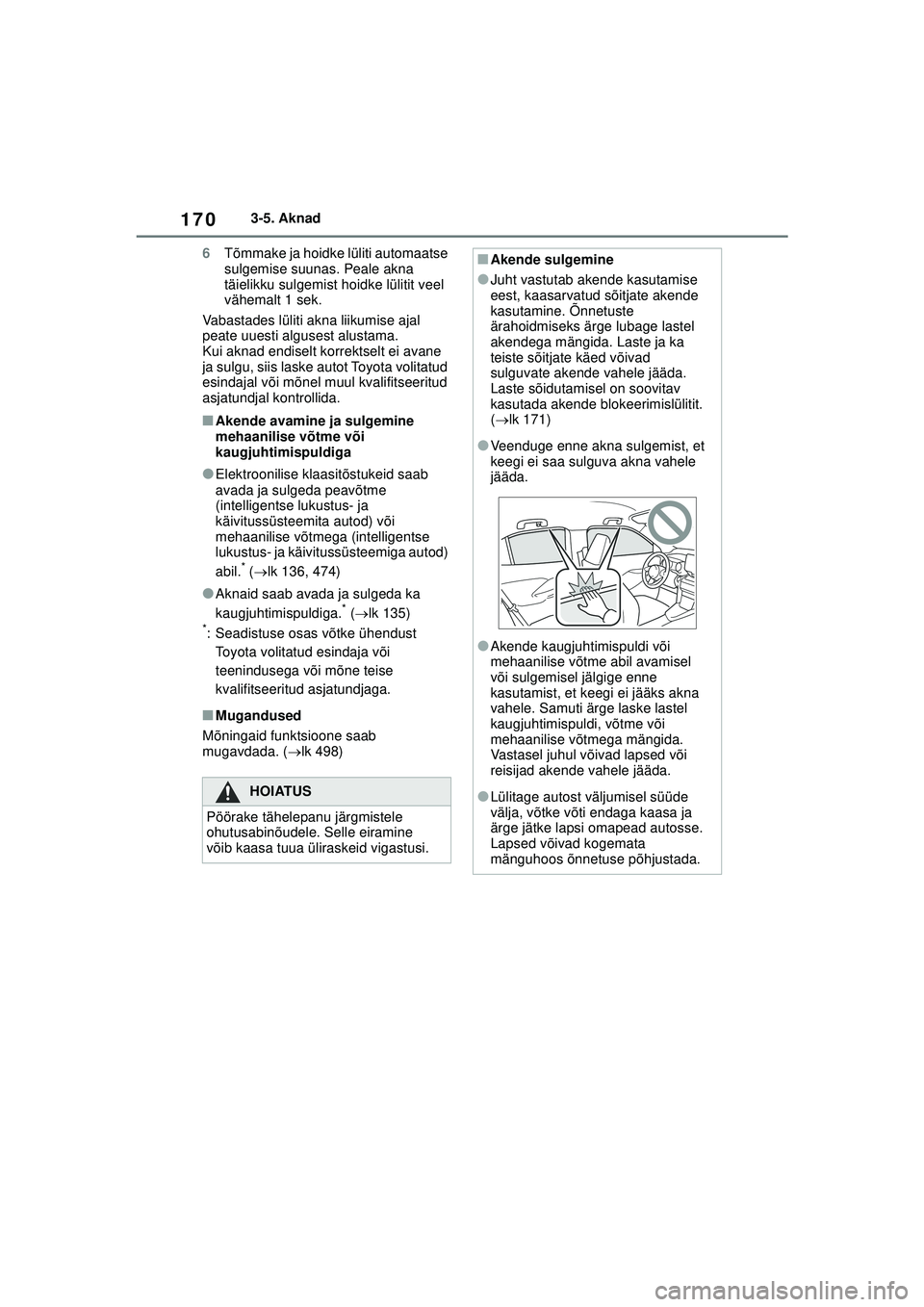 TOYOTA YARIS CROSS 2021 Kasutusjuhend (in Estonian) 170
YARIS CROSS Owners Manual_Europe_M52K60_EE
3-5. Aknad
6 Tõmmake ja hoidke lüliti automaatse
sulgemise suunas. Peale akna
täielikku sulgemist hoidke lülitit veel
vähemalt 1 sek.
Vabastades TOYOTA YARIS CROSS 2021 Kasutusjuhend (in Estonian) 170
YARIS CROSS Owners Manual_Europe_M52K60_EE
3-5. Aknad
6 Tõmmake ja hoidke lüliti automaatse
sulgemise suunas. Peale akna
täielikku sulgemist hoidke lülitit veel
vähemalt 1 sek.
Vabastades