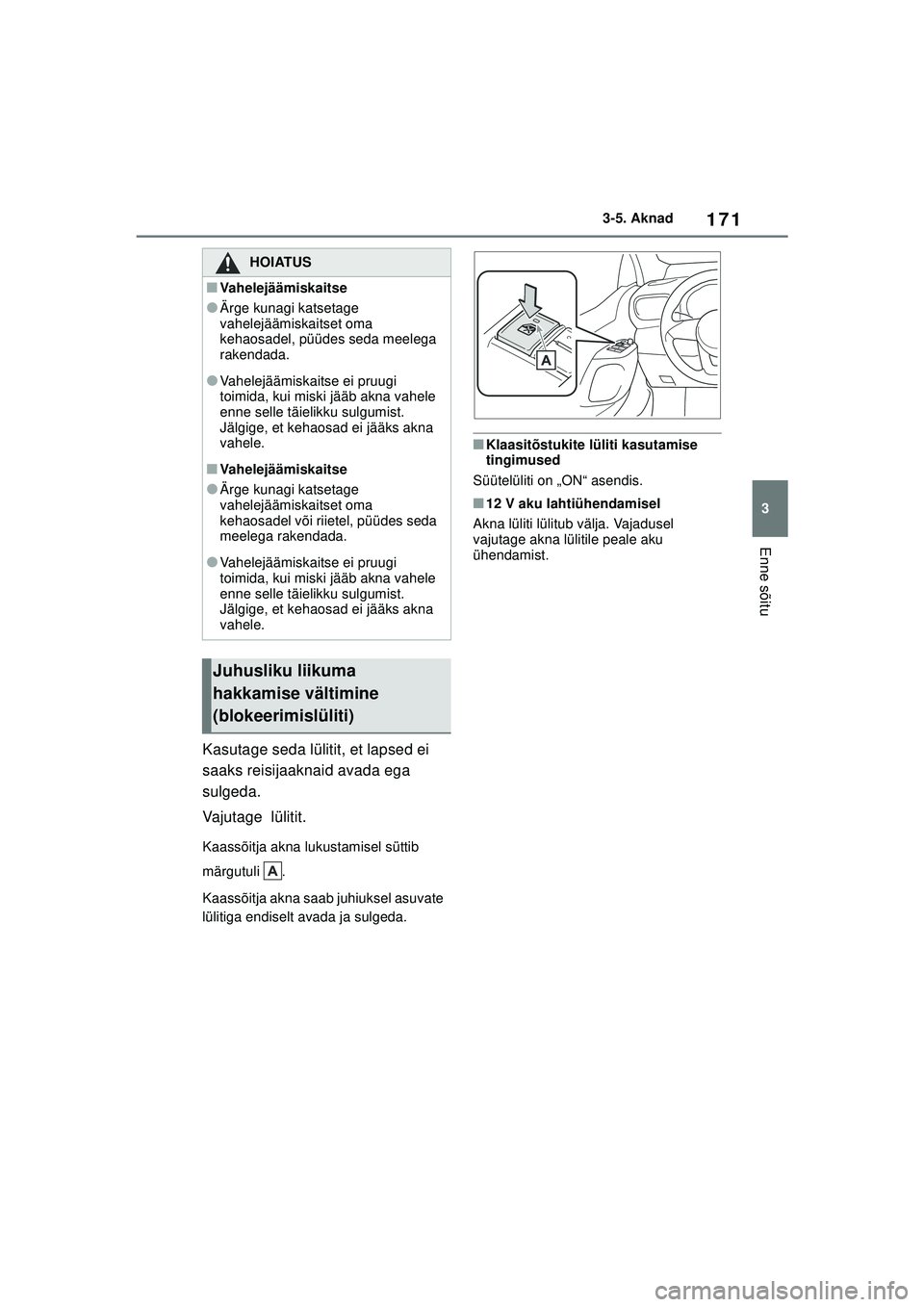 TOYOTA YARIS CROSS 2021 Kasutusjuhend (in Estonian) 171
3
YARIS CROSS Owners Manual_Europe_M52K60_EE
3-5. Aknad
Enne sõitu
Kasutage seda lülitit, et lapsed ei
saaks reisijaaknaid avada ega
sulgeda.
Vajutage lülitit.
Kaassõitja akna lukustamisel TOYOTA YARIS CROSS 2021 Kasutusjuhend (in Estonian) 171
3
YARIS CROSS Owners Manual_Europe_M52K60_EE
3-5. Aknad
Enne sõitu
Kasutage seda lülitit, et lapsed ei
saaks reisijaaknaid avada ega
sulgeda.
Vajutage lülitit.
Kaassõitja akna lukustamisel