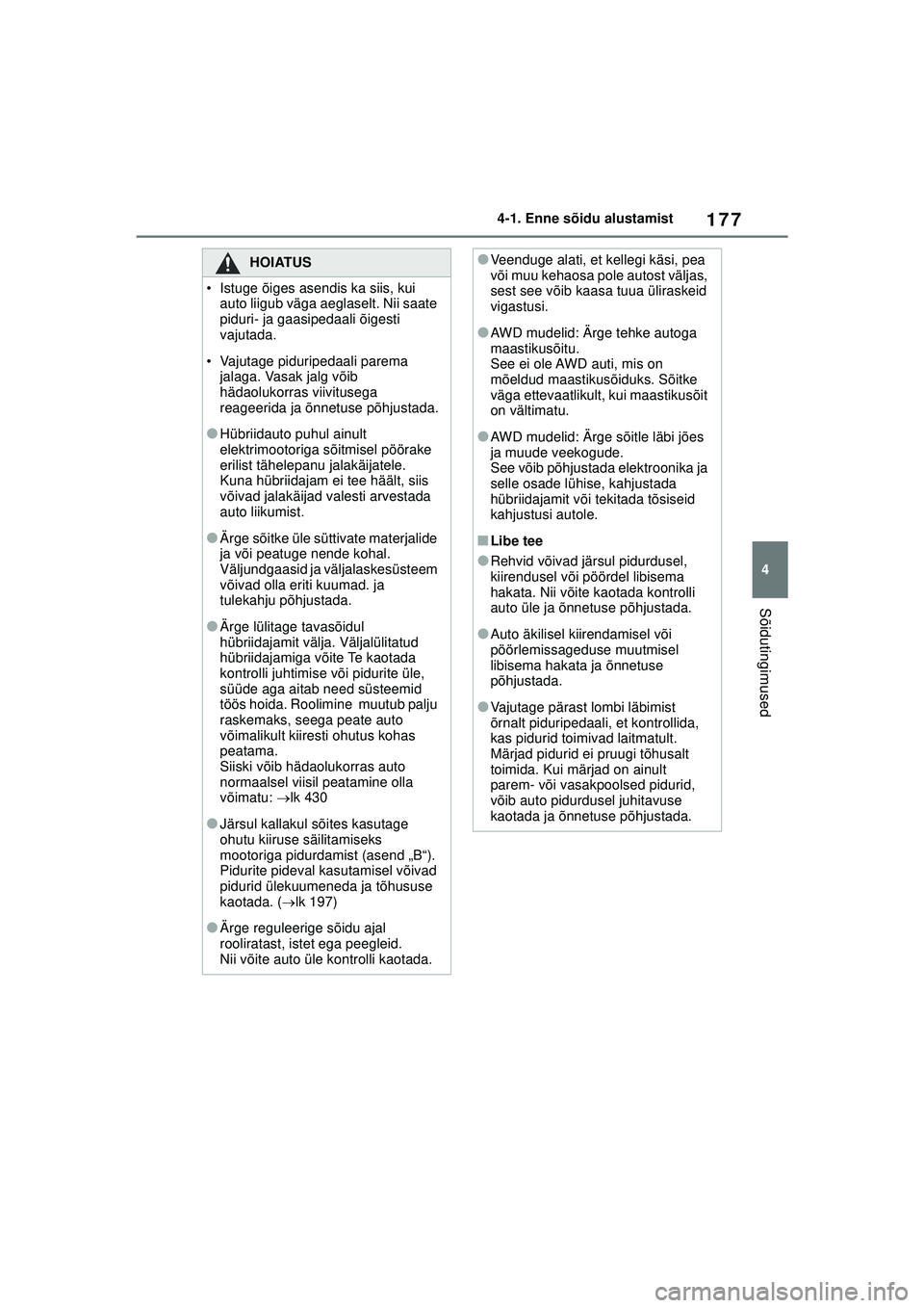 TOYOTA YARIS CROSS 2021 Kasutusjuhend (in Estonian) 177
4
YARIS CROSS Owners Manual_Europe_M52K60_EE
4-1. Enne sõidu alustamist
Sõidutingimused
HOIATUS
• Istuge õiges asendis ka siis, kui auto liigub väga aeglaselt. Nii saate
piduri- ja gaasipe TOYOTA YARIS CROSS 2021 Kasutusjuhend (in Estonian) 177
4
YARIS CROSS Owners Manual_Europe_M52K60_EE
4-1. Enne sõidu alustamist
Sõidutingimused
HOIATUS
• Istuge õiges asendis ka siis, kui auto liigub väga aeglaselt. Nii saate
piduri- ja gaasipe