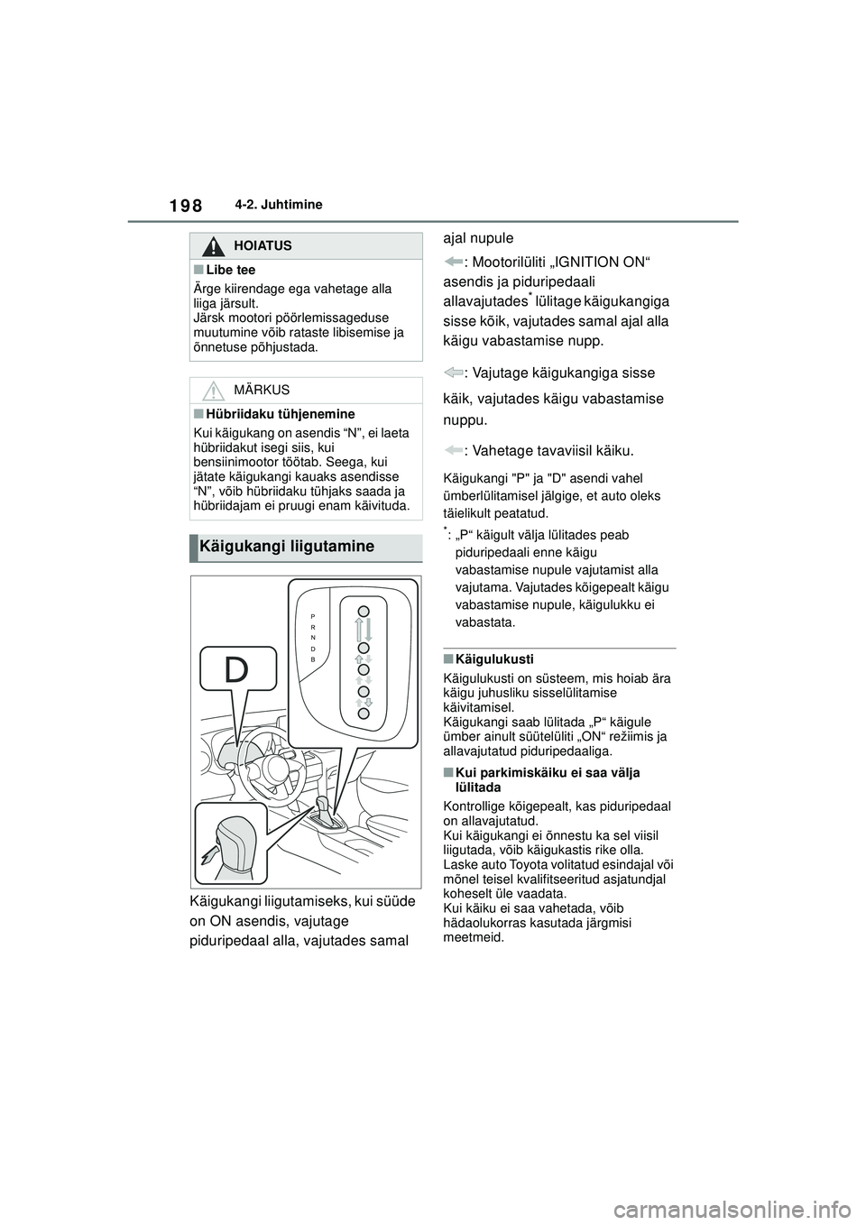 TOYOTA YARIS CROSS 2021 Kasutusjuhend (in Estonian) 198
YARIS CROSS Owners Manual_Europe_M52K60_EE
4-2. Juhtimine
Käigukangi liigutamiseks, kui süüde
on ON asendis, vajutage
piduripedaal alla, vajutades samal ajal nupule
: Mootorilüliti „IGNIT TOYOTA YARIS CROSS 2021 Kasutusjuhend (in Estonian) 198
YARIS CROSS Owners Manual_Europe_M52K60_EE
4-2. Juhtimine
Käigukangi liigutamiseks, kui süüde
on ON asendis, vajutage
piduripedaal alla, vajutades samal ajal nupule
: Mootorilüliti „IGNIT