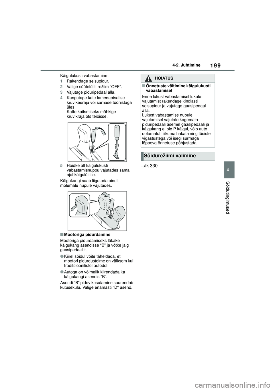 TOYOTA YARIS CROSS 2021 Kasutusjuhend (in Estonian) 199
4
YARIS CROSS Owners Manual_Europe_M52K60_EE
4-2. Juhtimine
Sõidutingimused
Käigulukusti vabastamine:
1Rakendage seisupidur.
2 Valige süütelüliti režiim “OFF”.
3 Vajutage piduripedaal a TOYOTA YARIS CROSS 2021 Kasutusjuhend (in Estonian) 199
4
YARIS CROSS Owners Manual_Europe_M52K60_EE
4-2. Juhtimine
Sõidutingimused
Käigulukusti vabastamine:
1Rakendage seisupidur.
2 Valige süütelüliti režiim “OFF”.
3 Vajutage piduripedaal a