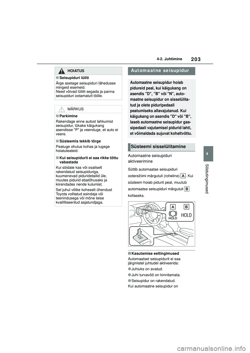 TOYOTA YARIS CROSS 2021 Kasutusjuhend (in Estonian) 203
4
YARIS CROSS Owners Manual_Europe_M52K60_EE
4-2. Juhtimine
Sõidutingimused
Automaatne seisupiduri
aktiveerimine
Süttib automaatse seisupiduri
ooterežiimi märgutuli (roheline) . Kui
süst TOYOTA YARIS CROSS 2021 Kasutusjuhend (in Estonian) 203
4
YARIS CROSS Owners Manual_Europe_M52K60_EE
4-2. Juhtimine
Sõidutingimused
Automaatne seisupiduri
aktiveerimine
Süttib automaatse seisupiduri
ooterežiimi märgutuli (roheline) . Kui
süst